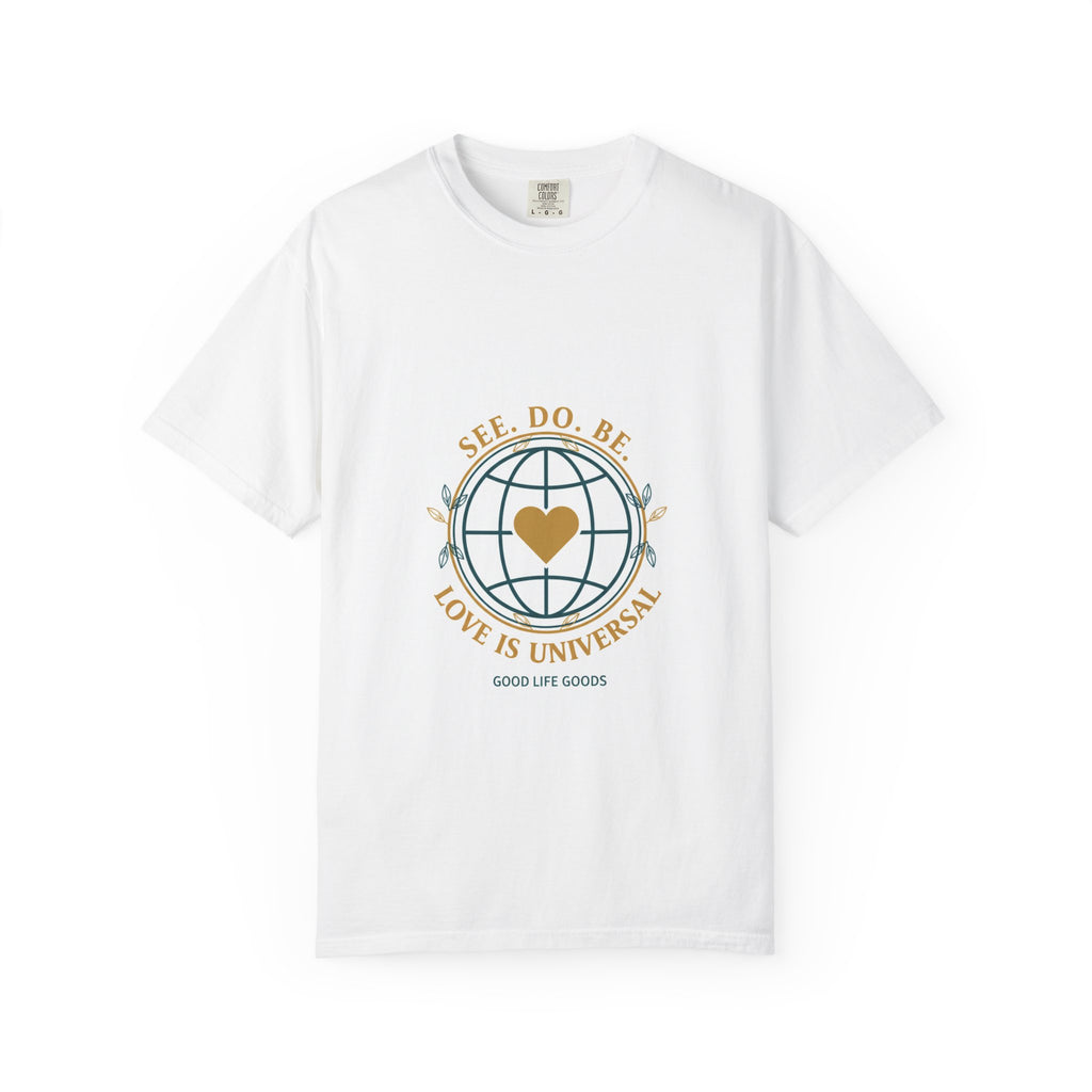 SEE. DO. BE. LOVE IS UNIVERSAL GOOD LIFE GOODS T-Shirt