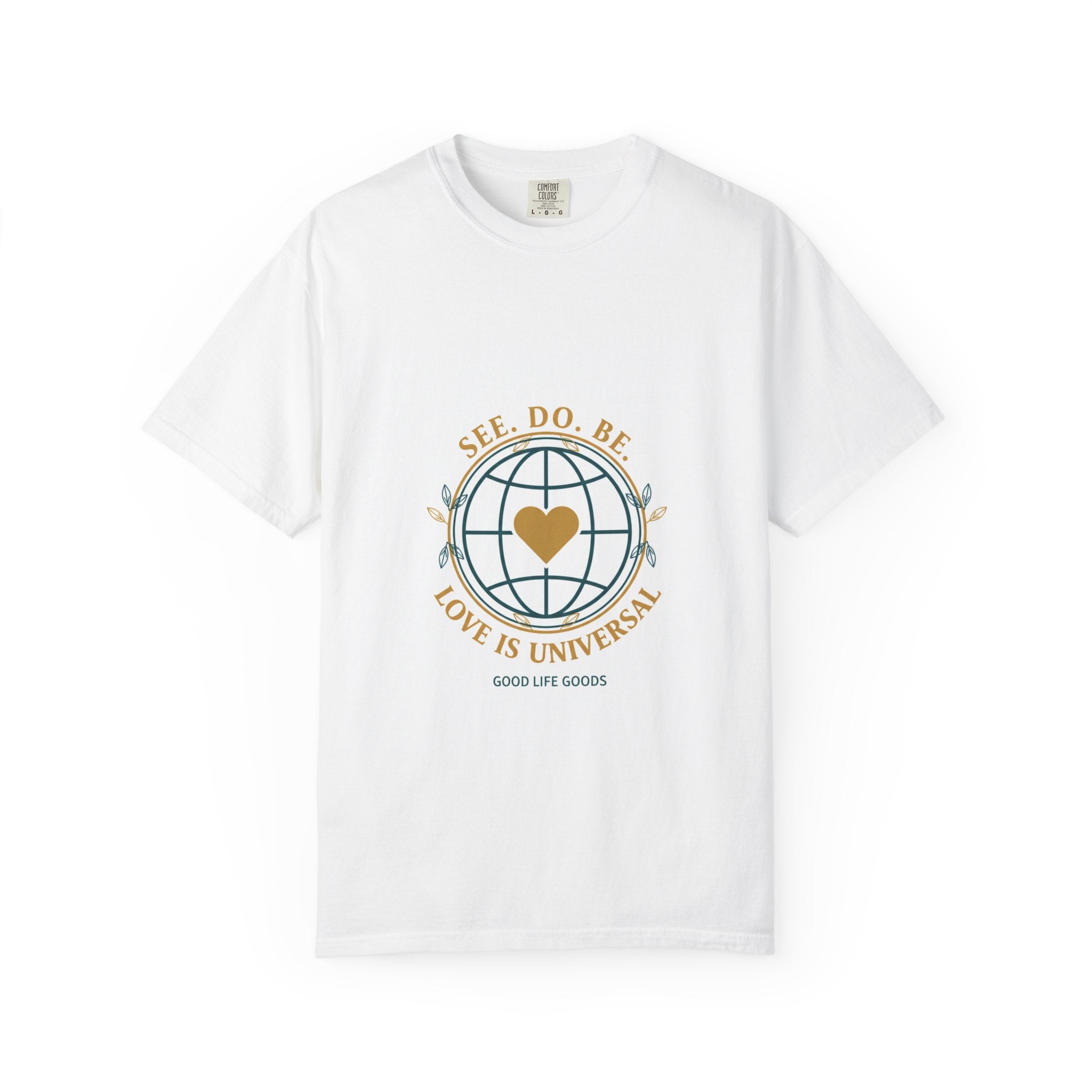 SEE. DO. BE. LOVE IS UNIVERSAL GOOD LIFE GOODS T-Shirt