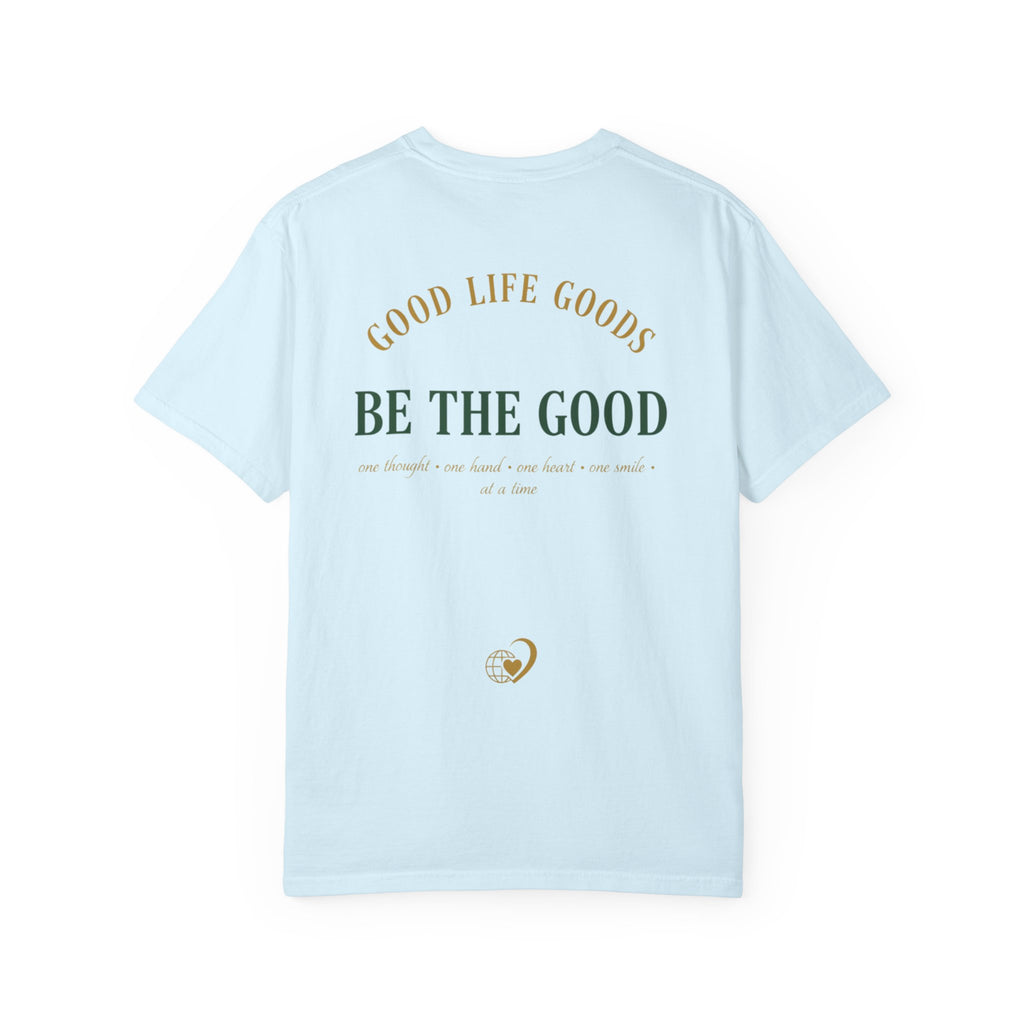 Be The Good T-Shirt — 'Good Life Goods' Inspirational Graphic Tee