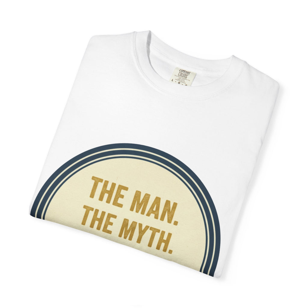 The Man. The Myth. The Legend. T-Shirt