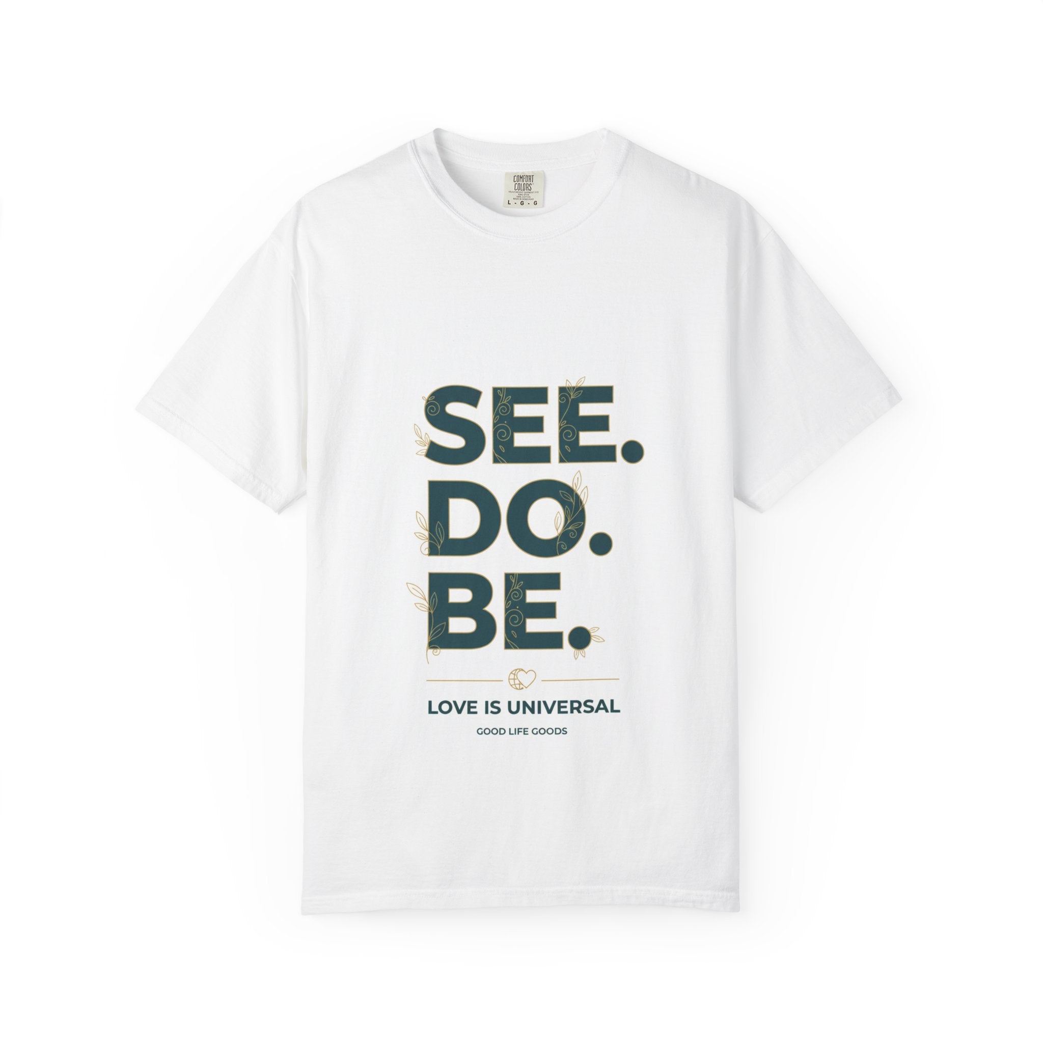 See. Do. Be. Graphic T-Shirt — "Love Is Universal" Inspirational Tee
