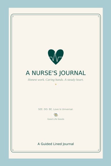 A Nurse's Journal Honest work. Caring hands. A steady heart.