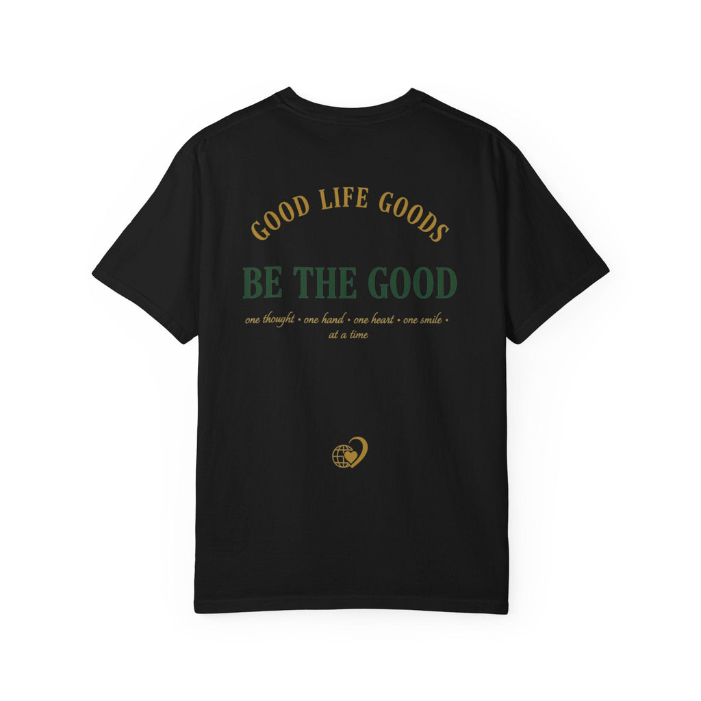 Be The Good T-Shirt — 'Good Life Goods' Inspirational Graphic Tee - Good Life Goods