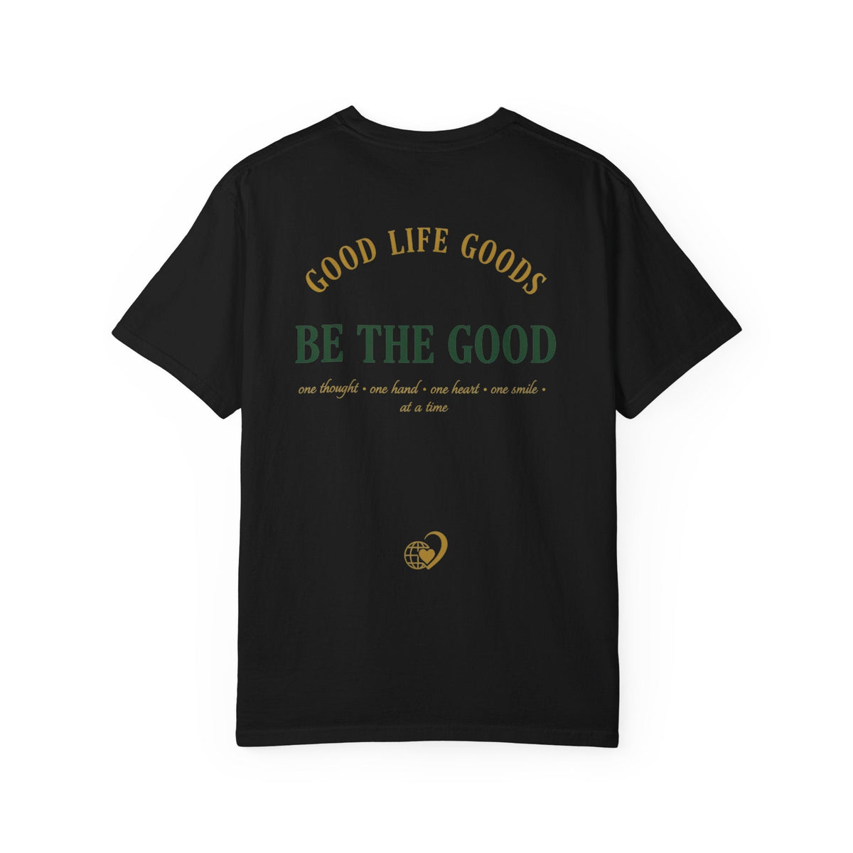 Be The Good T-Shirt — 'Good Life Goods' Inspirational Graphic Tee - Good Life Goods