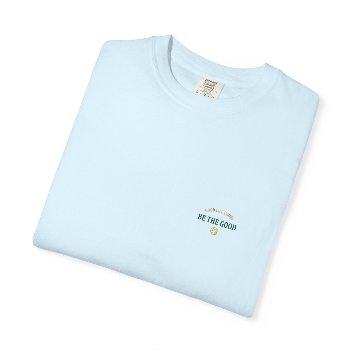 Be The Good T-Shirt — 'Good Life Goods' Inspirational Graphic Tee - Good Life Goods