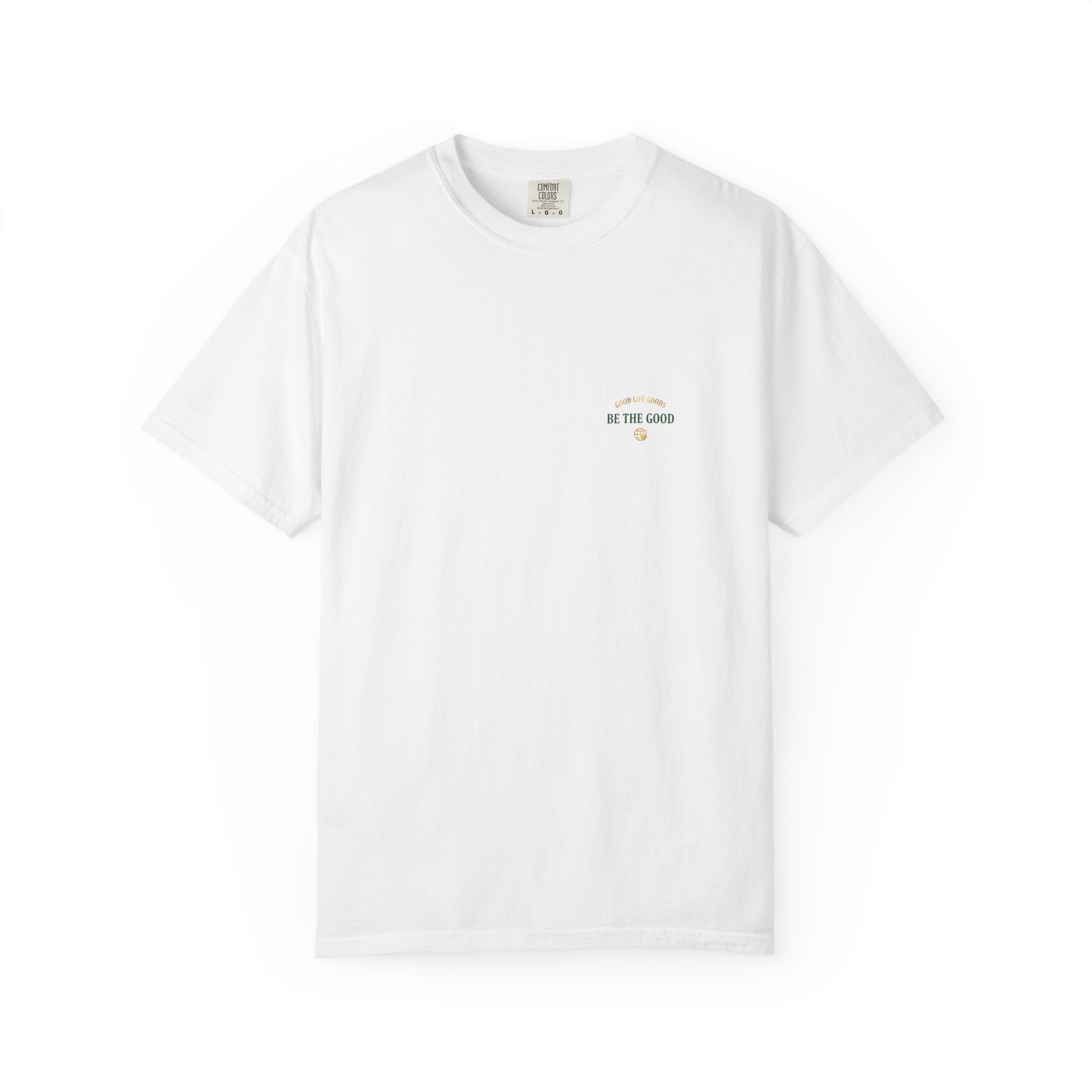 Be The Good T-Shirt — 'Good Life Goods' Inspirational Graphic Tee - Good Life Goods