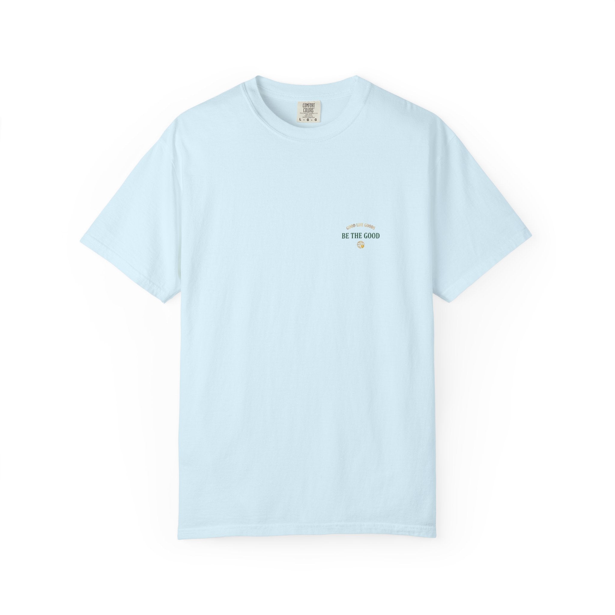 Be The Good T-Shirt — 'Good Life Goods' Inspirational Graphic Tee - Good Life Goods