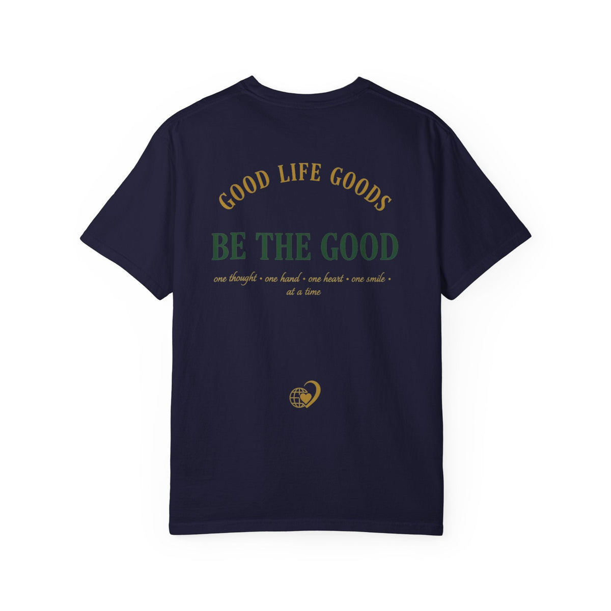 Be The Good T-Shirt — 'Good Life Goods' Inspirational Graphic Tee - Good Life Goods