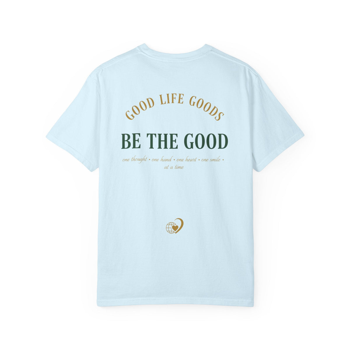 Be The Good T-Shirt — 'Good Life Goods' Inspirational Graphic Tee - Good Life Goods