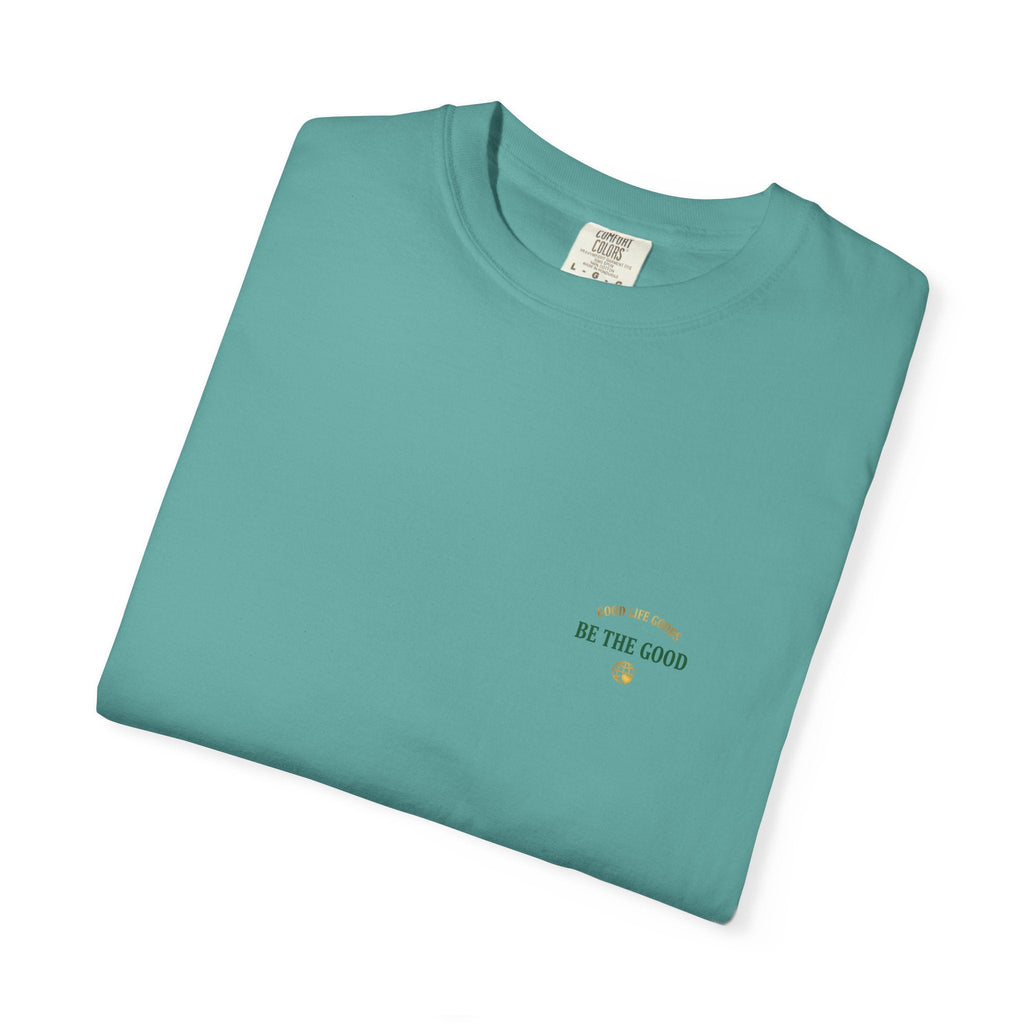 Be The Good T-Shirt — 'Good Life Goods' Inspirational Graphic Tee - Good Life Goods