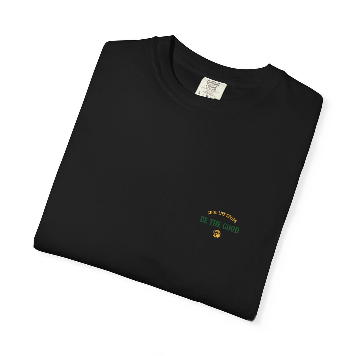 Be The Good T-Shirt — 'Good Life Goods' Inspirational Graphic Tee - Good Life Goods