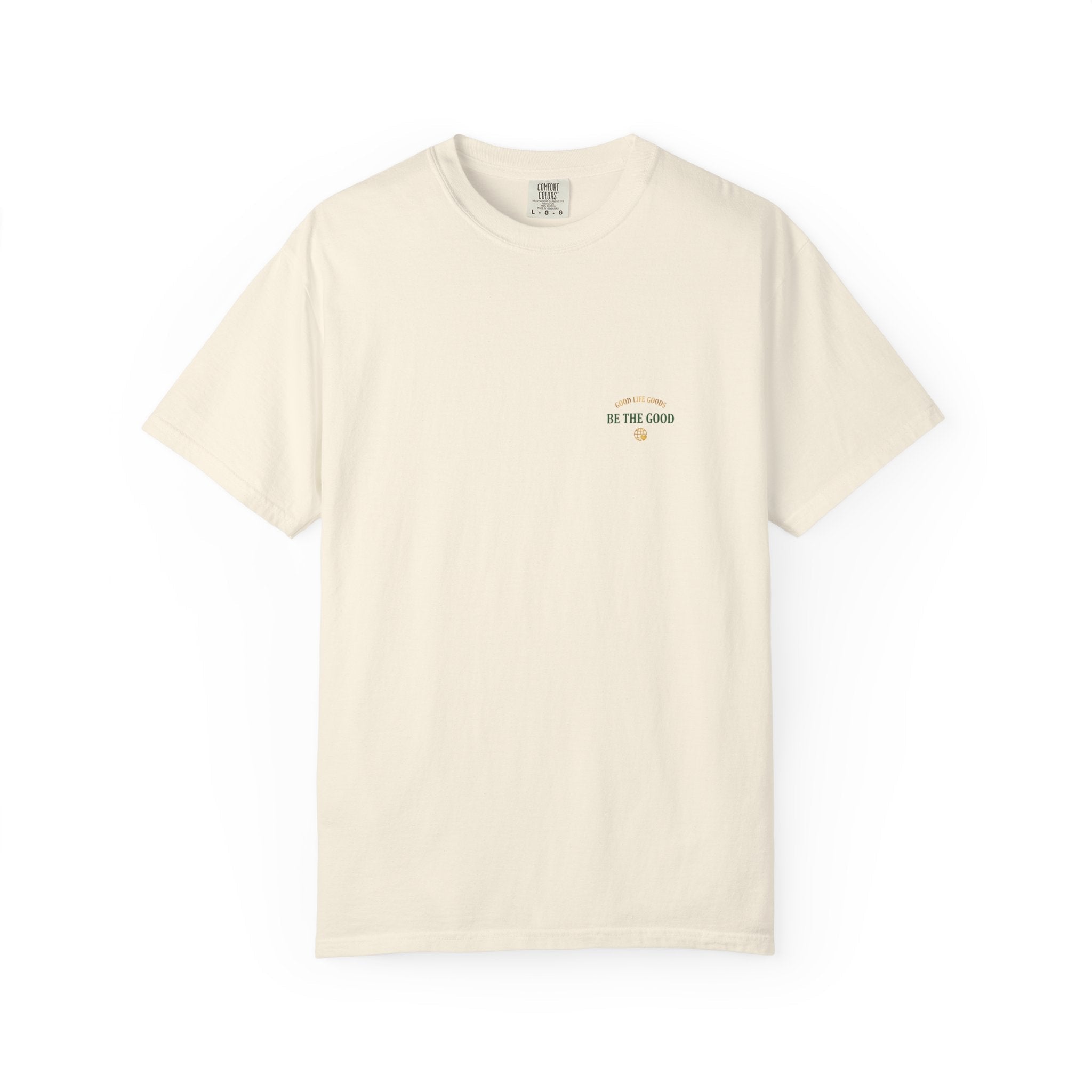 Be The Good T-Shirt — 'Good Life Goods' Inspirational Graphic Tee - Good Life Goods