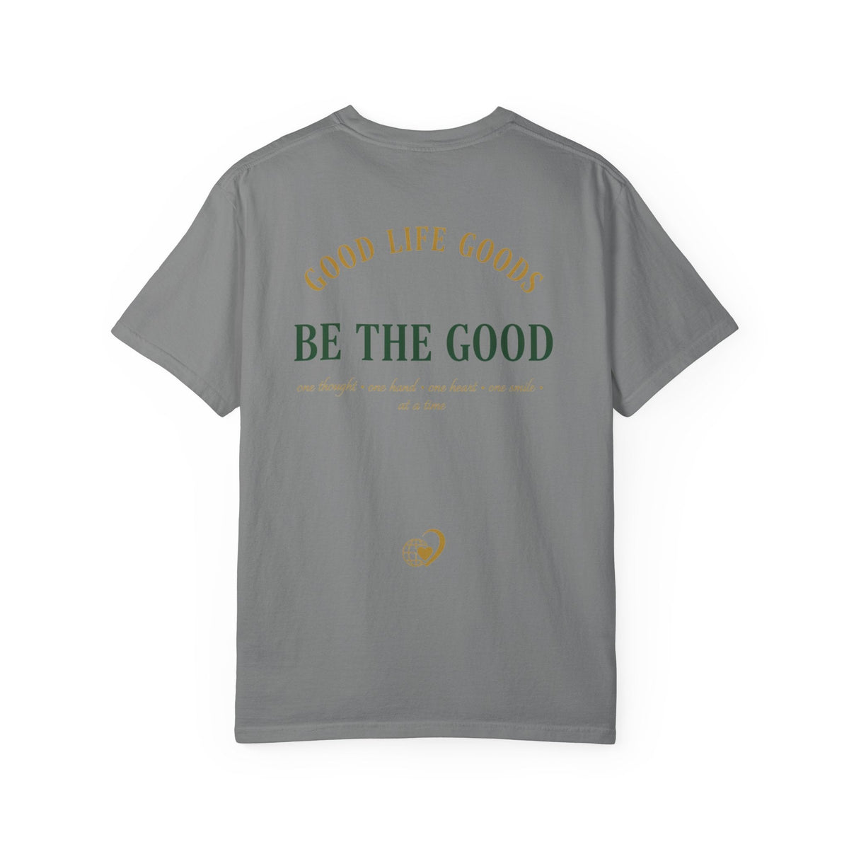 Be The Good T-Shirt — 'Good Life Goods' Inspirational Graphic Tee - Good Life Goods