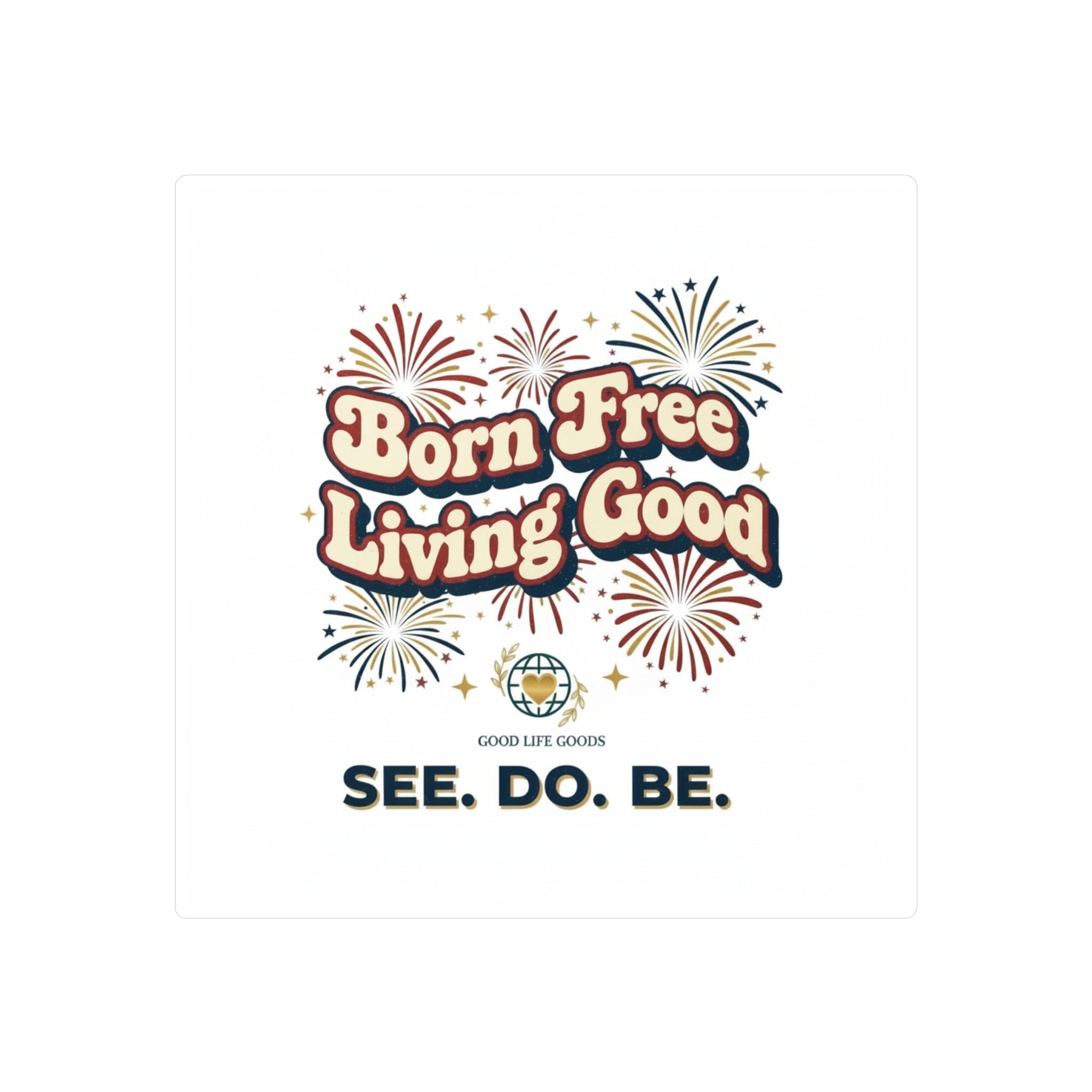 Born Free Living Good Kiss-Cut Vinyl Decal — Retro Fireworks Sticker (See. Do. Be.) - Good Life Goods