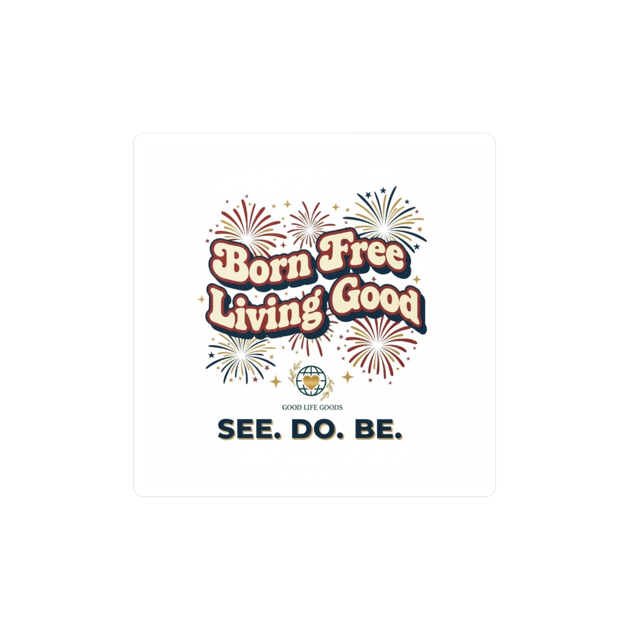 Born Free Living Good Kiss-Cut Vinyl Decal — Retro Fireworks Sticker (See. Do. Be.) - Good Life Goods