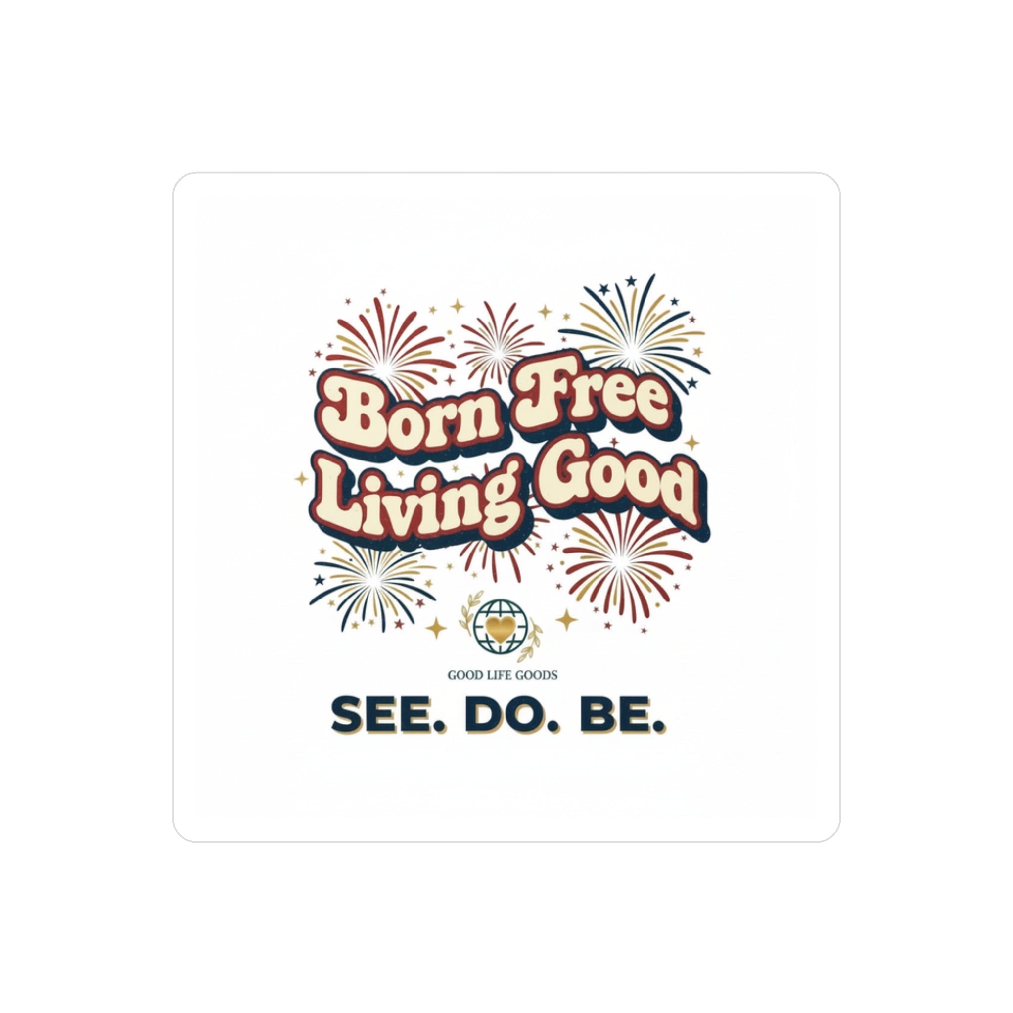Born Free Living Good Kiss-Cut Vinyl Decal — Retro Fireworks Sticker (See. Do. Be.) - Good Life Goods