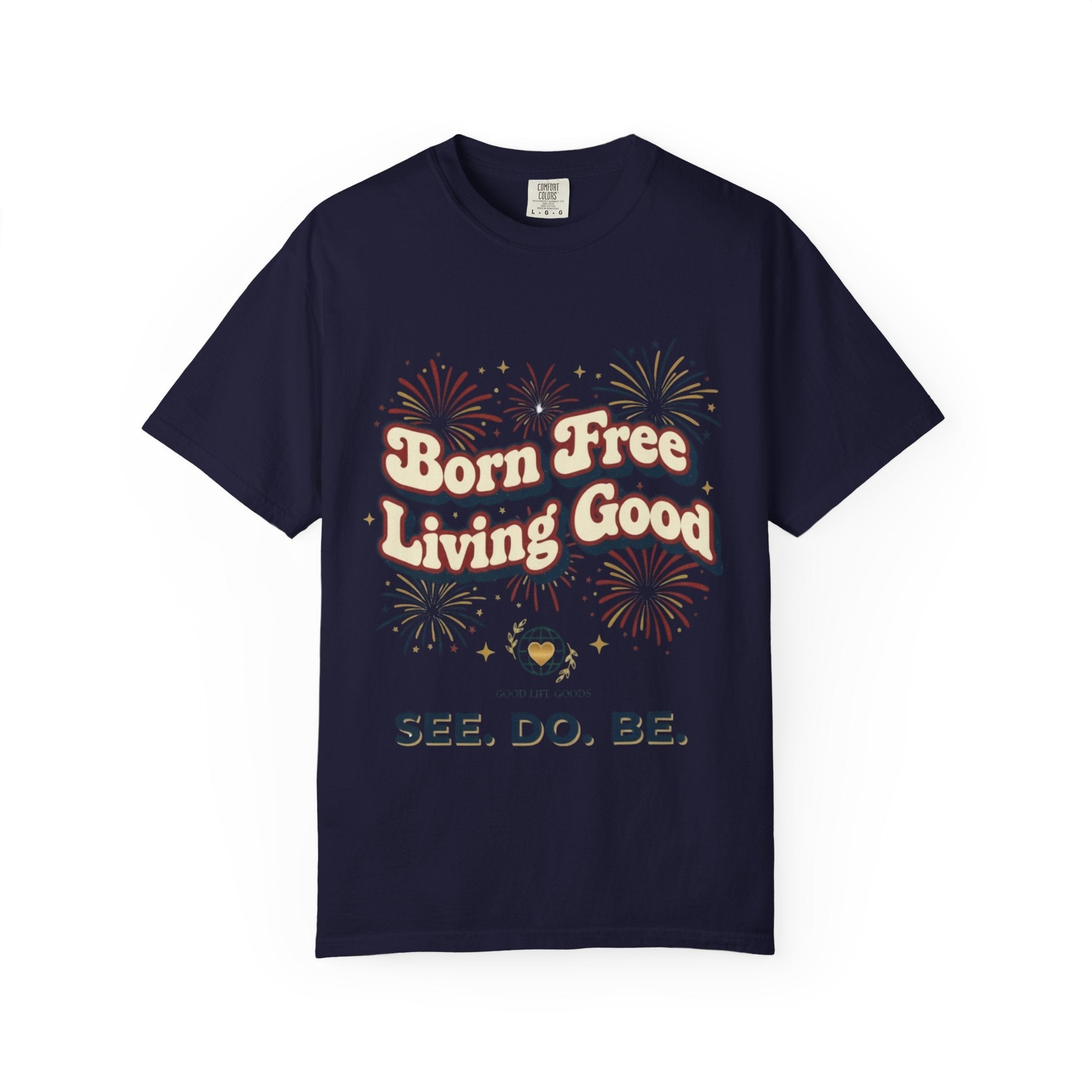 Born Free Living Good T-Shirt — SEE. DO. BE. Graphic Tee - Good Life Goods