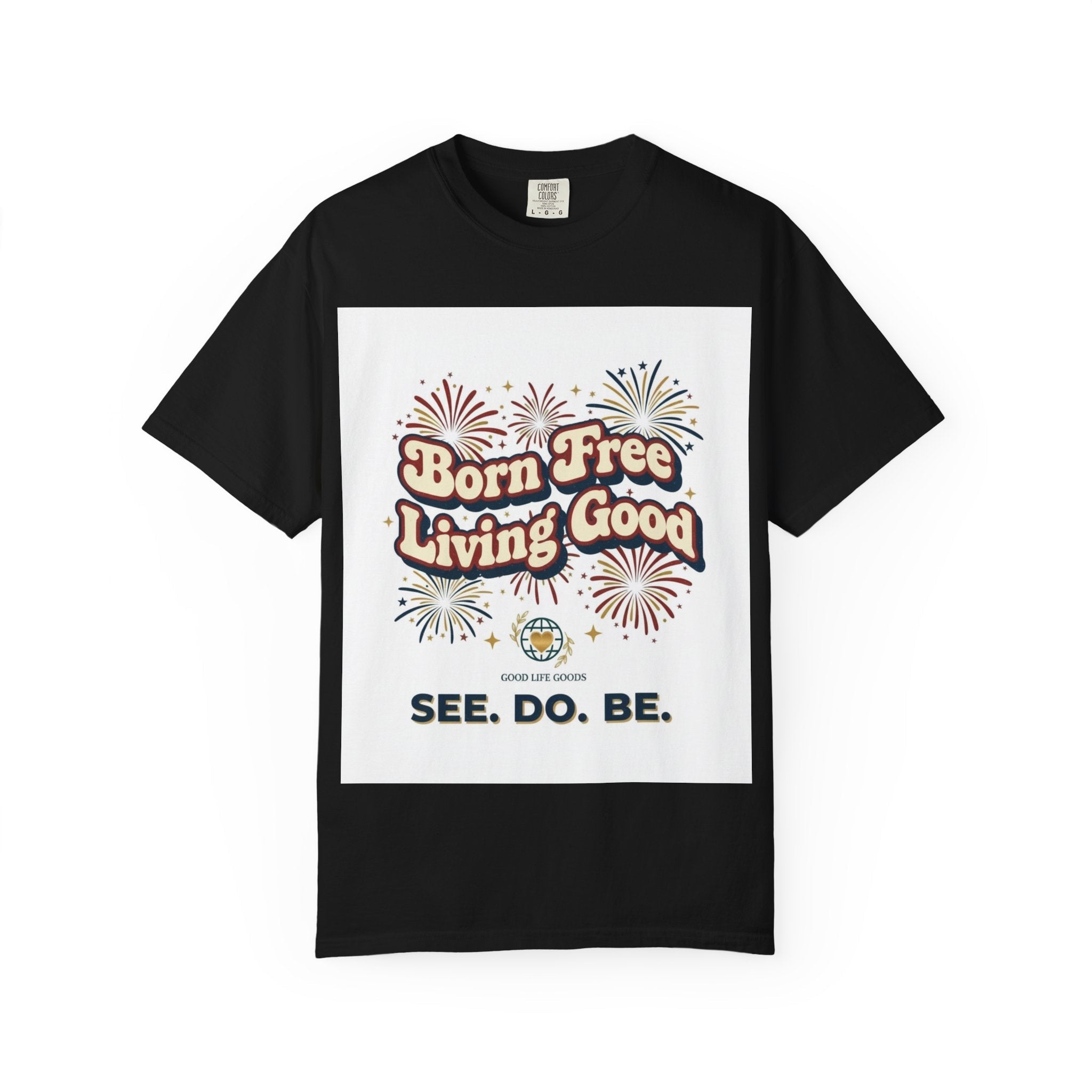 Born Free Living Good T-Shirt — SEE. DO. BE. Graphic Tee - Good Life Goods