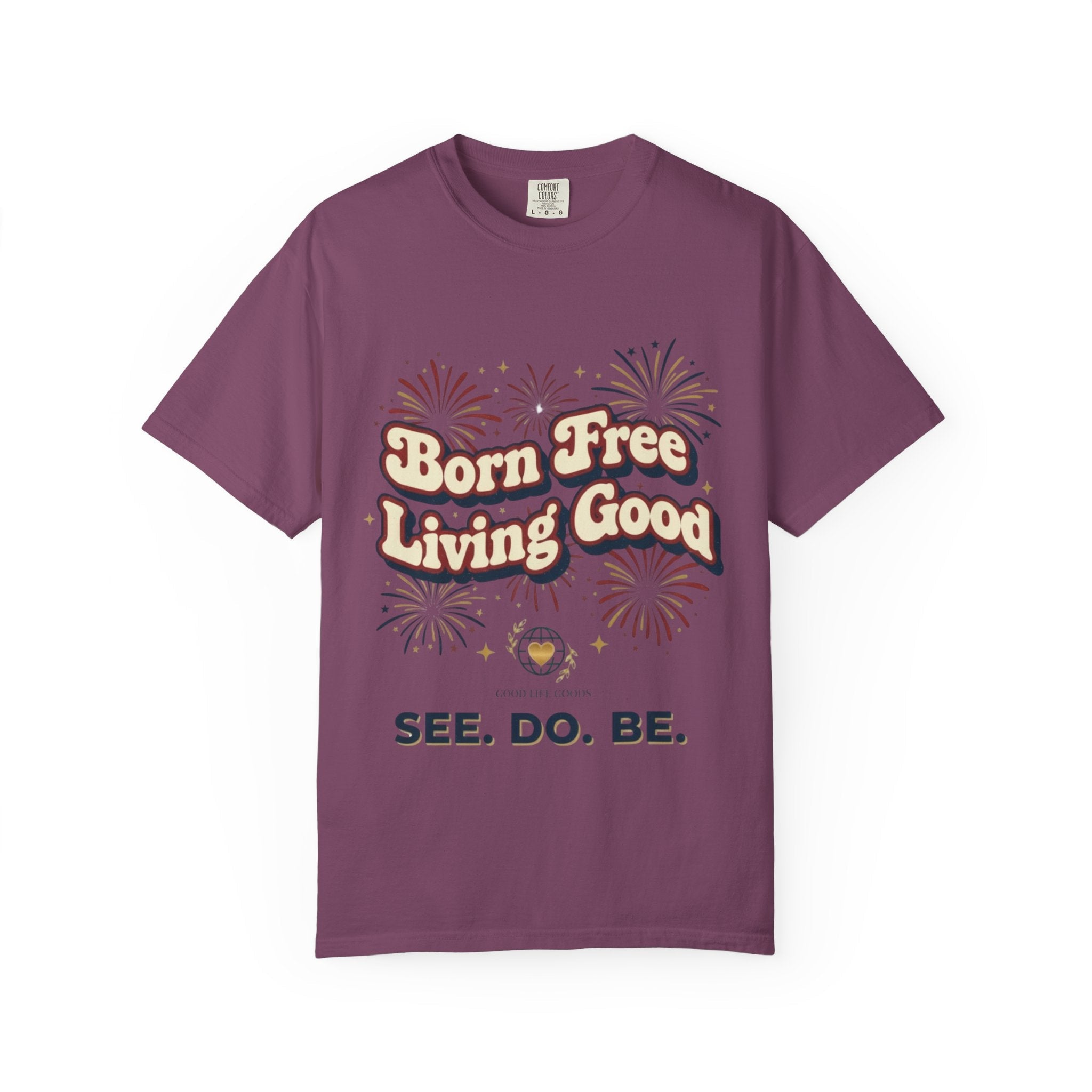 Born Free Living Good T-Shirt — SEE. DO. BE. Graphic Tee - Good Life Goods