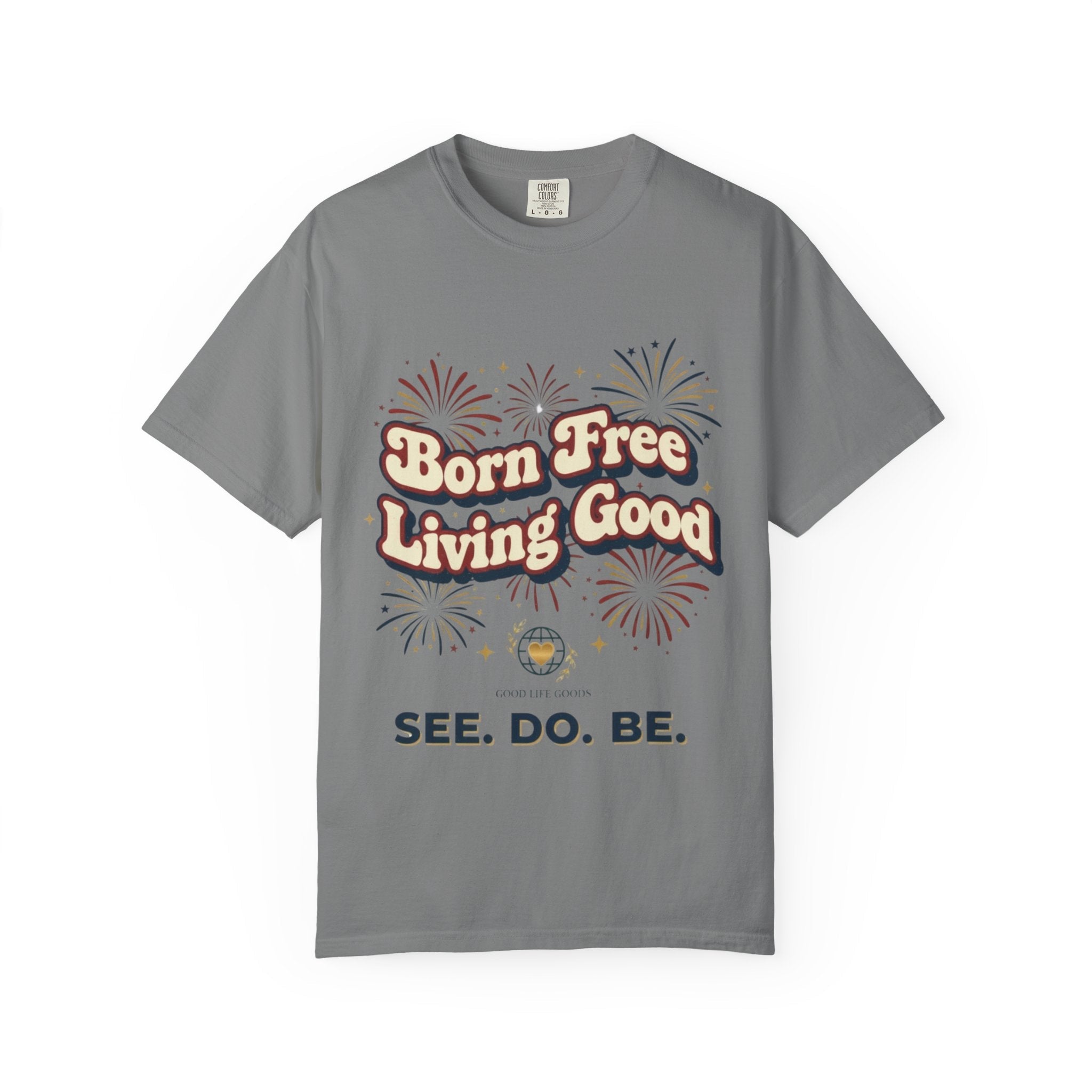 Born Free Living Good T-Shirt — SEE. DO. BE. Graphic Tee - Good Life Goods