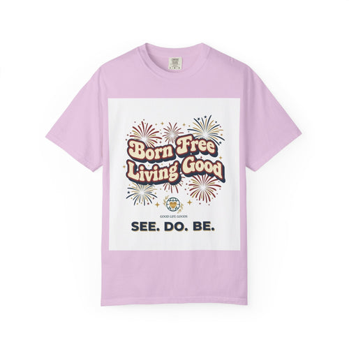 Born Free Living Good T-Shirt — SEE. DO. BE. Graphic Tee - Good Life Goods