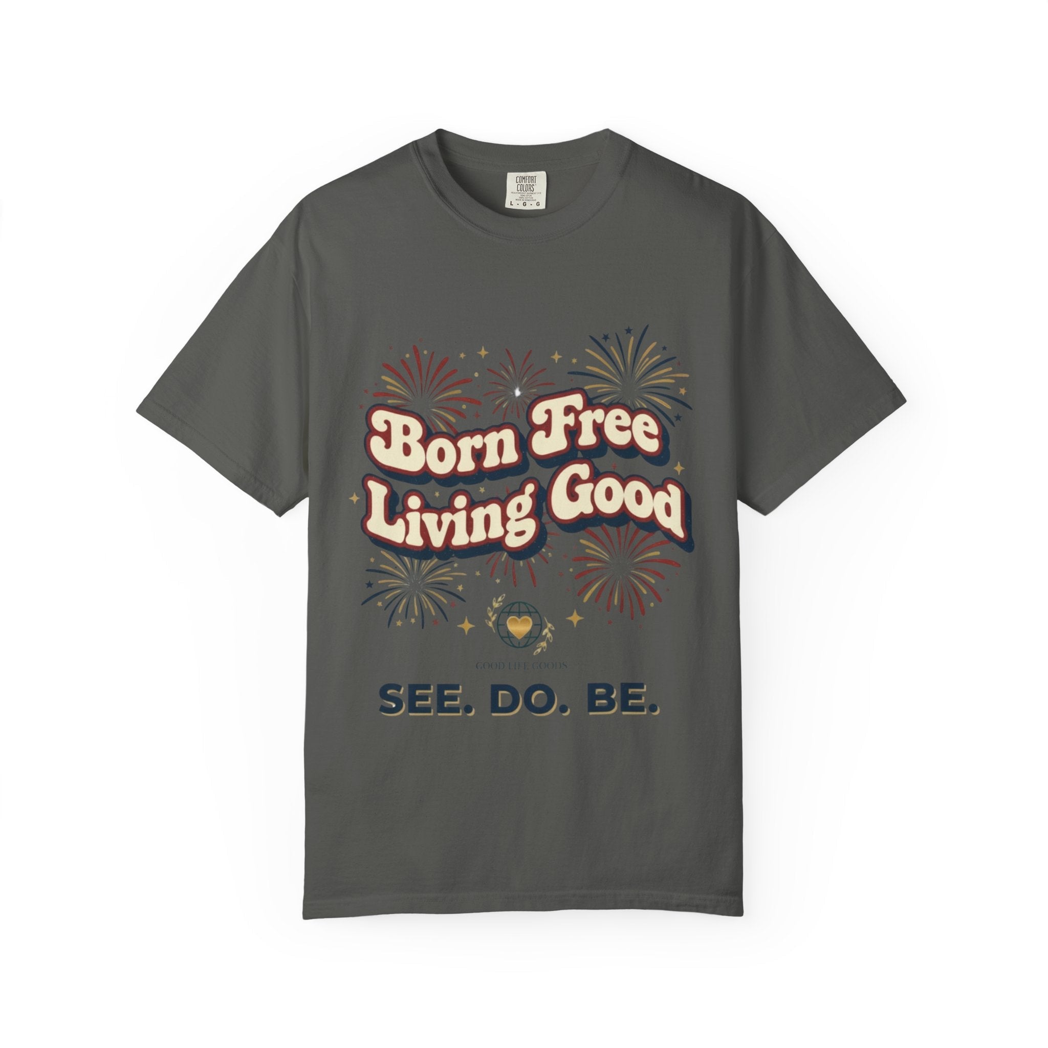 Born Free Living Good T-Shirt — SEE. DO. BE. Graphic Tee - Good Life Goods
