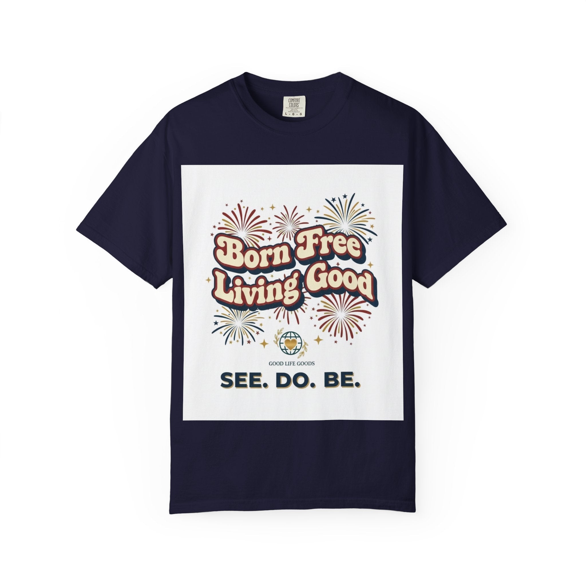 Born Free Living Good T-Shirt — SEE. DO. BE. Graphic Tee - Good Life Goods