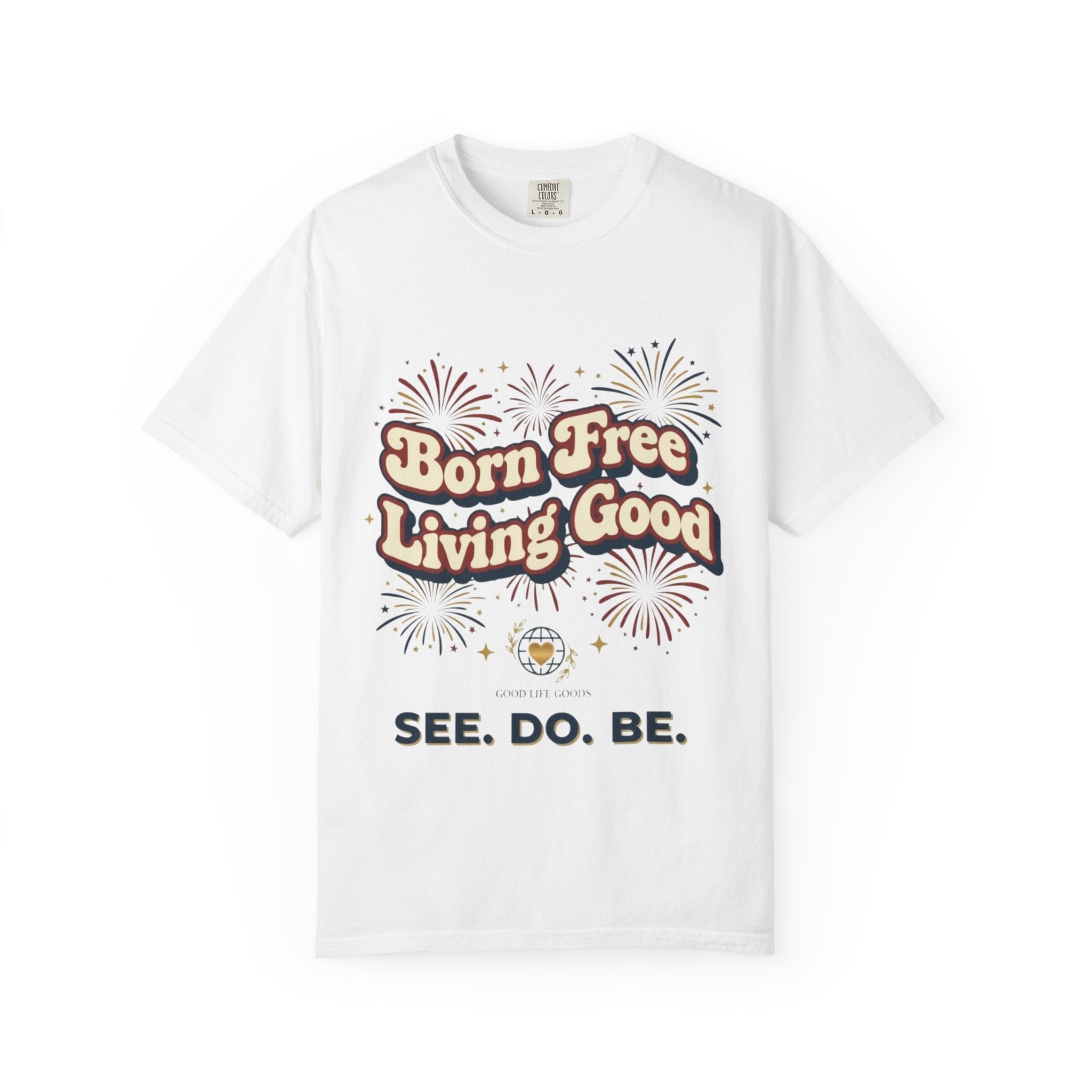 Born Free Living Good T-Shirt — SEE. DO. BE. Graphic Tee - Good Life Goods