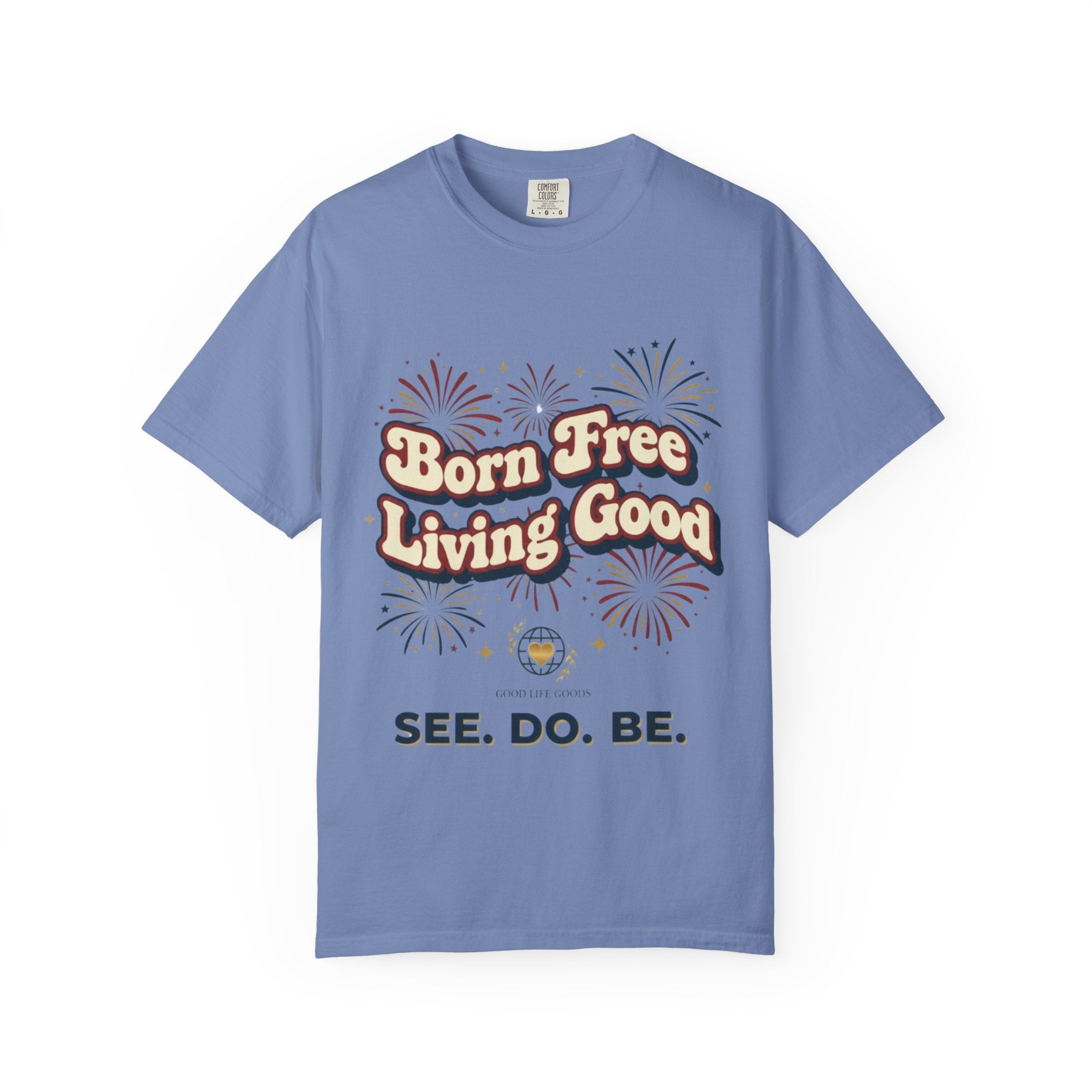 Born Free Living Good T-Shirt — SEE. DO. BE. Graphic Tee - Good Life Goods