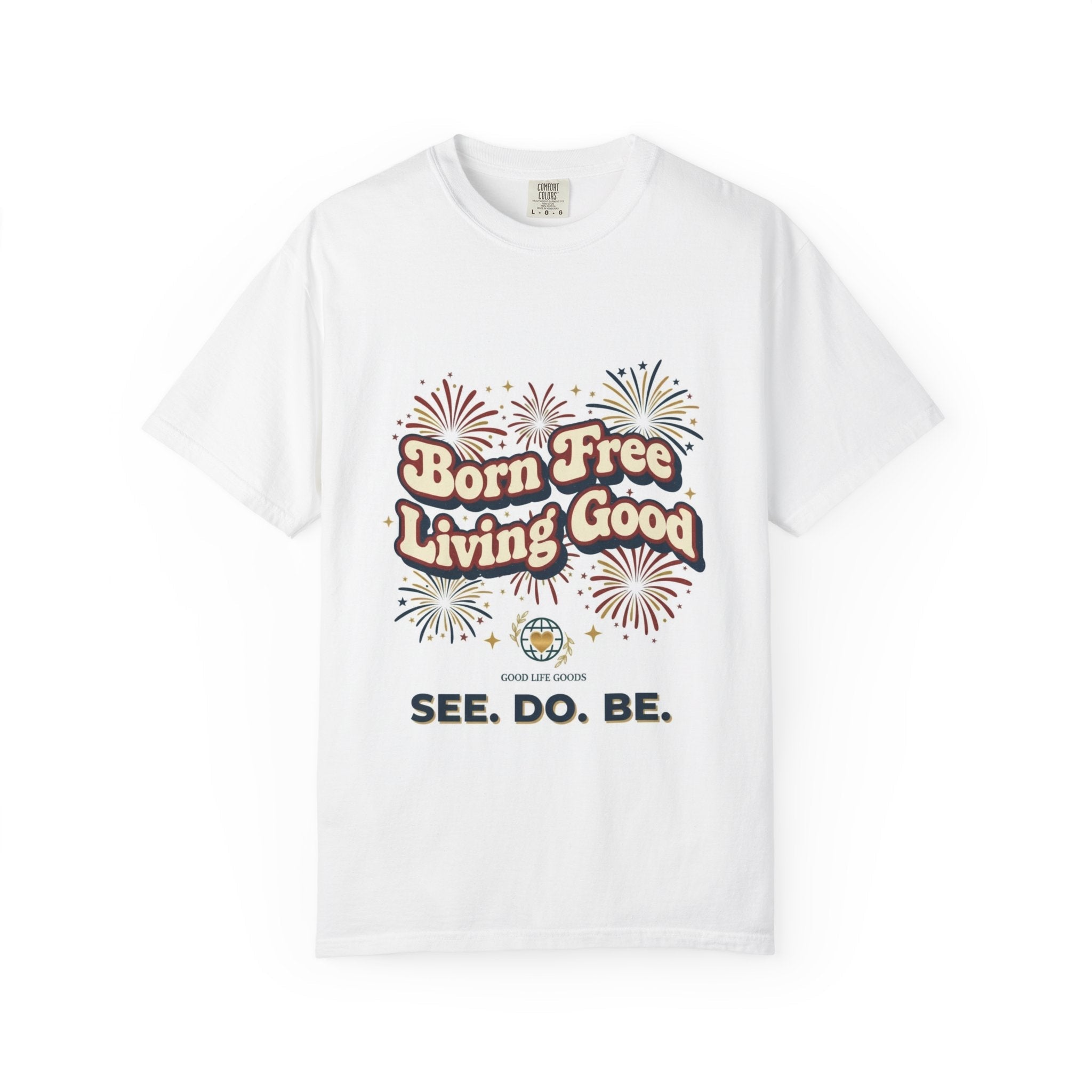 Born Free Living Good T-Shirt — SEE. DO. BE. Graphic Tee - Good Life Goods