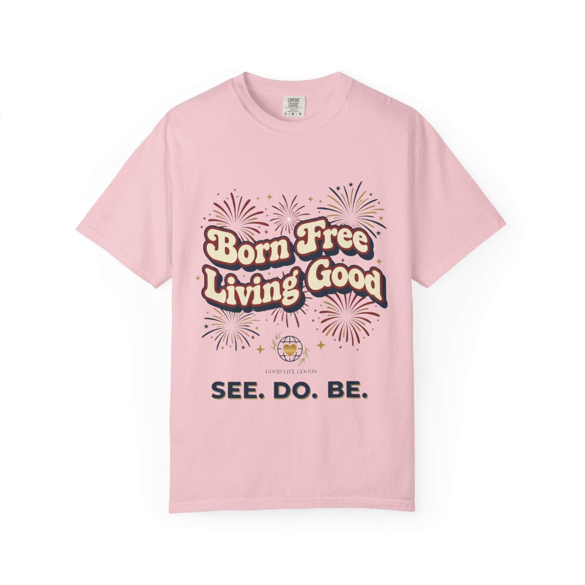 Born Free Living Good T-Shirt — SEE. DO. BE. Graphic Tee - Good Life Goods