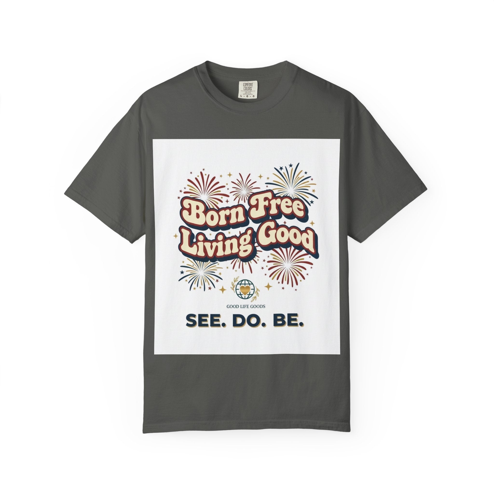 Born Free Living Good T-Shirt — SEE. DO. BE. Graphic Tee - Good Life Goods