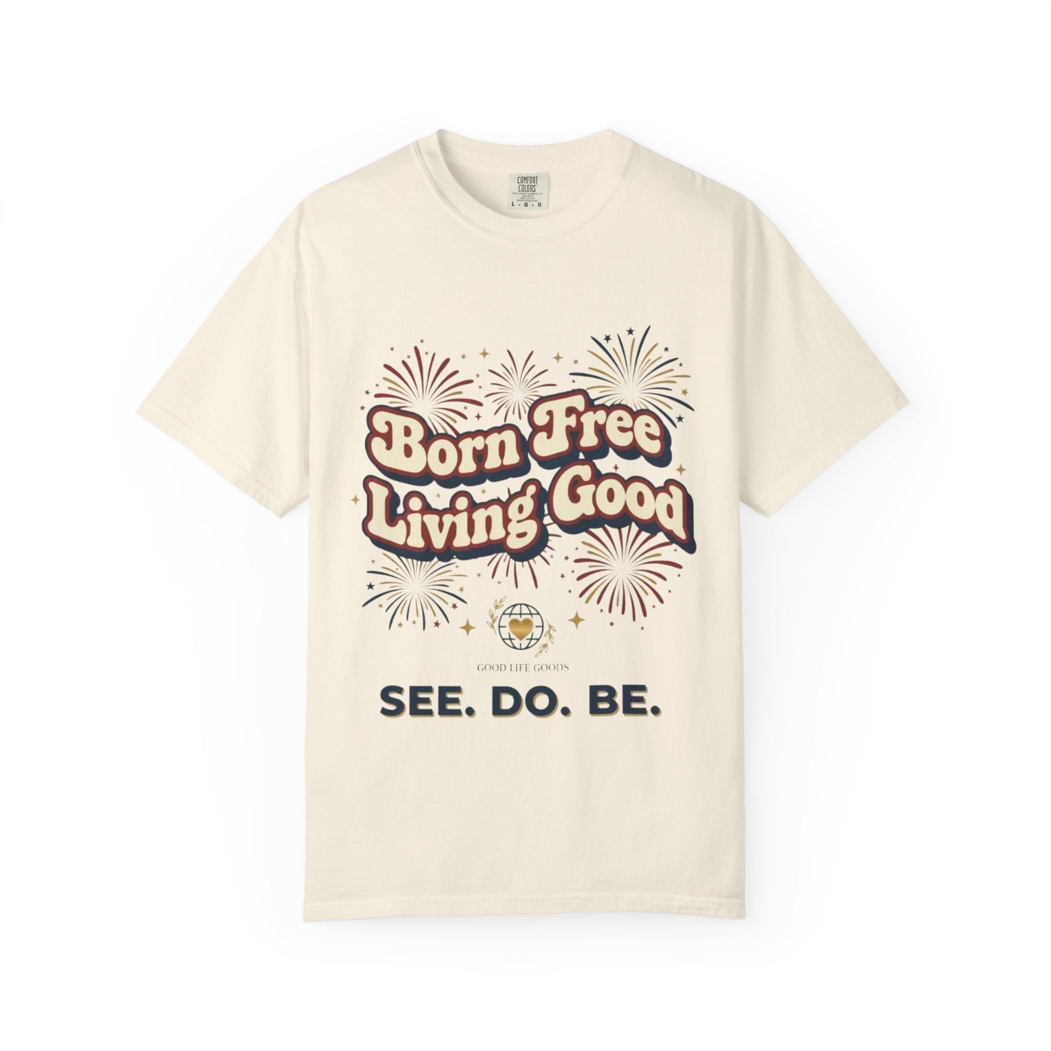 Born Free Living Good T-Shirt — SEE. DO. BE. Graphic Tee - Good Life Goods