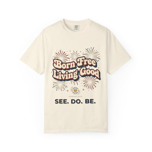 Born Free Living Good T-Shirt — SEE. DO. BE. Graphic Tee - Good Life Goods