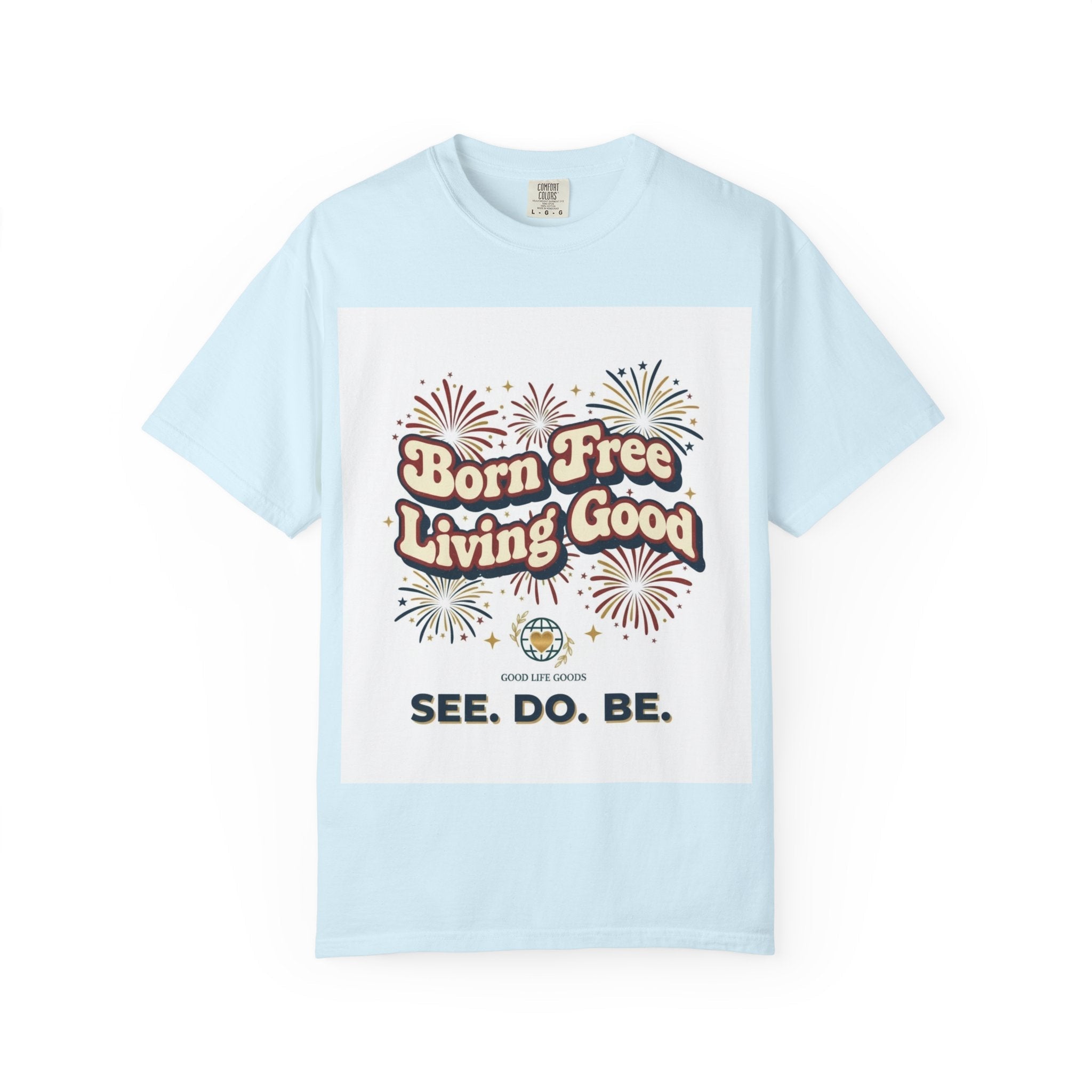 Born Free Living Good T-Shirt — SEE. DO. BE. Graphic Tee - Good Life Goods