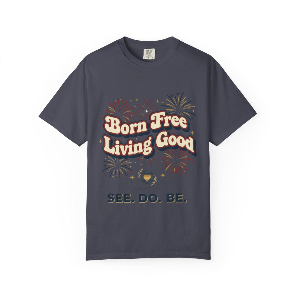 Born Free Living Good T-Shirt — SEE. DO. BE. Graphic Tee - Good Life Goods