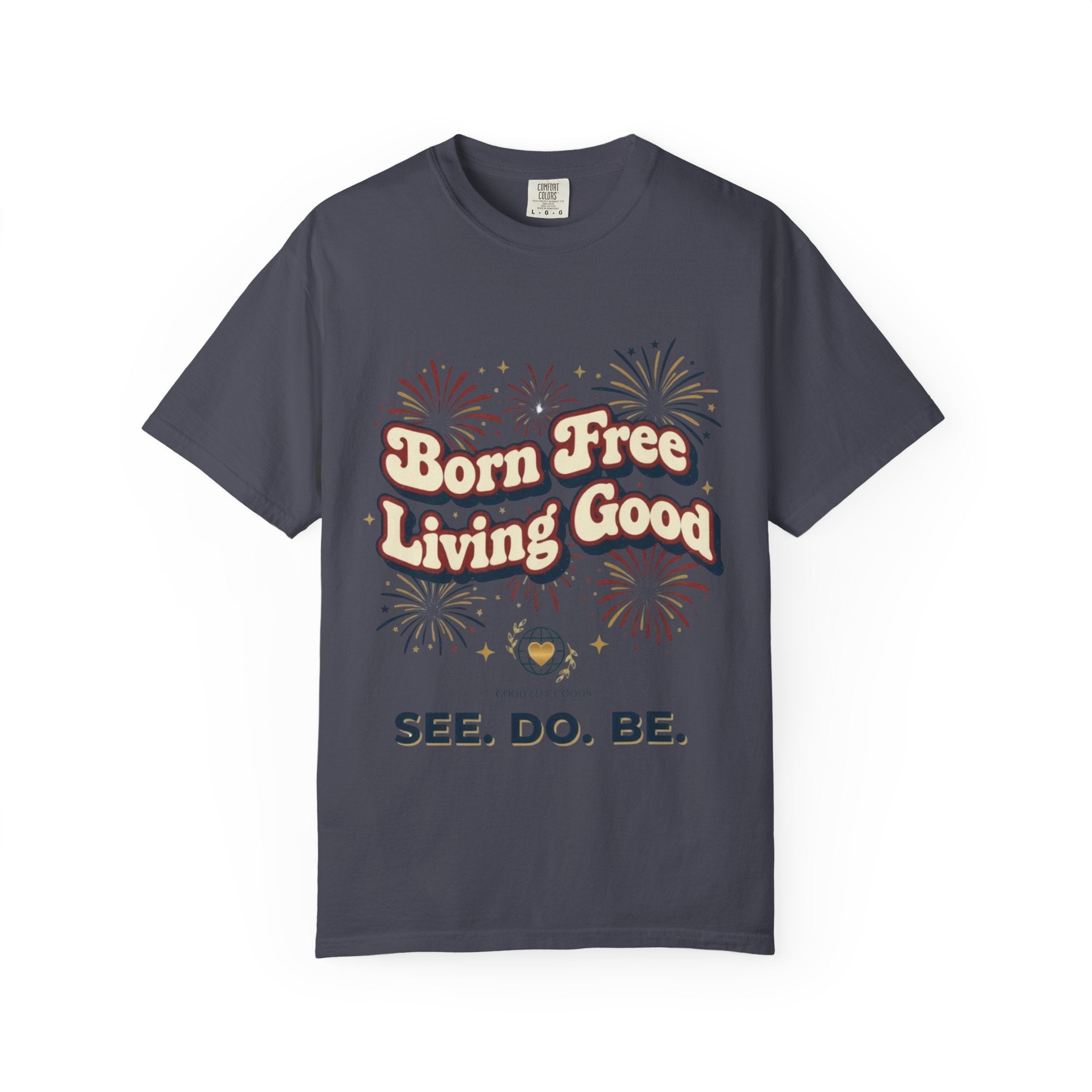 Born Free Living Good T-Shirt — SEE. DO. BE. Graphic Tee - Good Life Goods