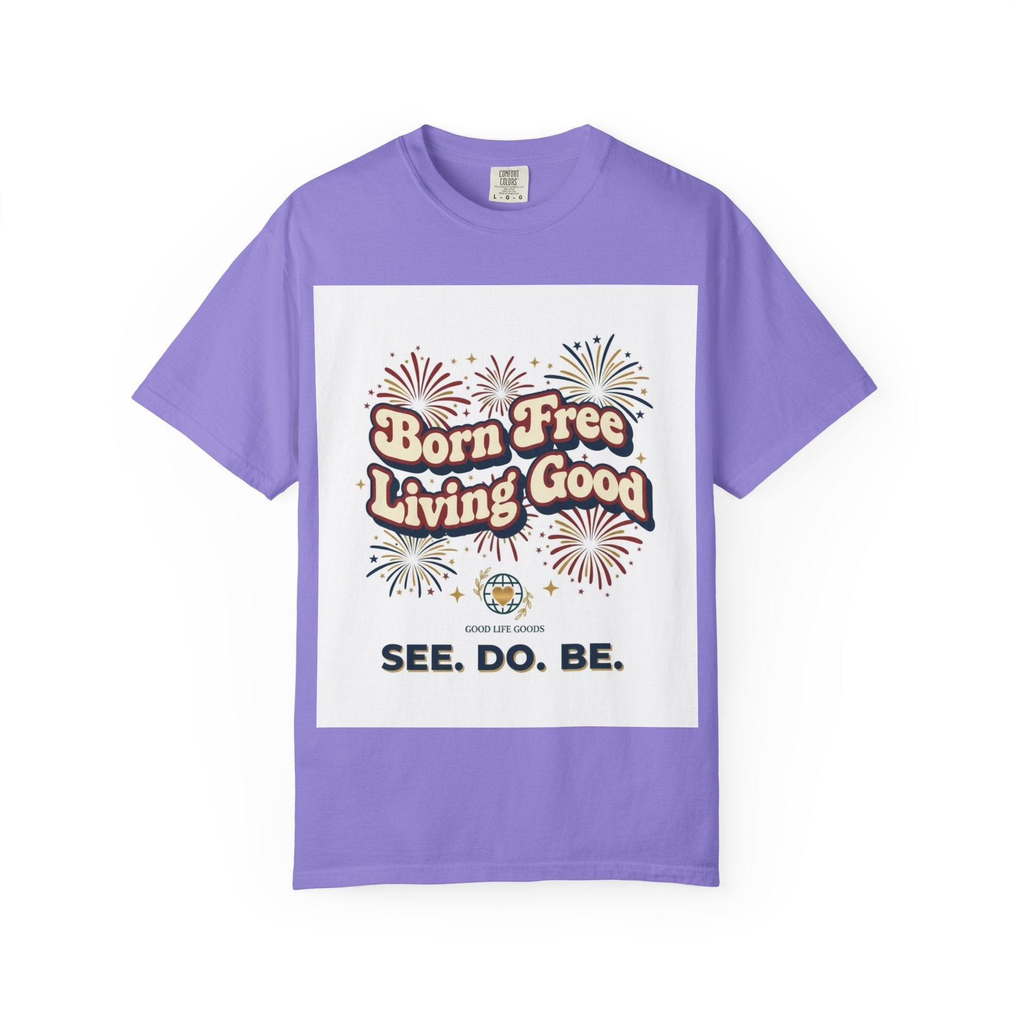 Born Free Living Good T-Shirt — SEE. DO. BE. Graphic Tee - Good Life Goods