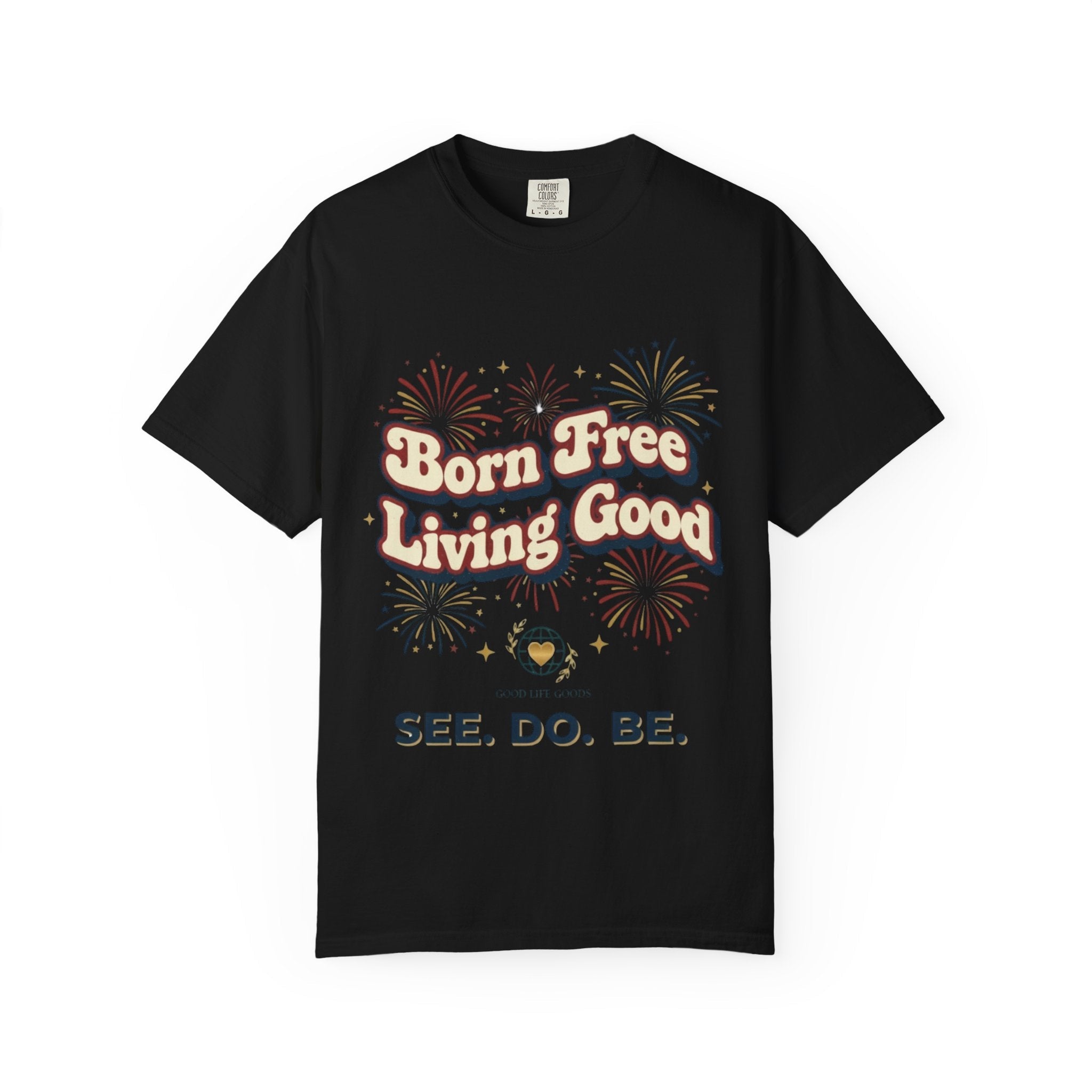 Born Free Living Good T-Shirt — SEE. DO. BE. Graphic Tee - Good Life Goods