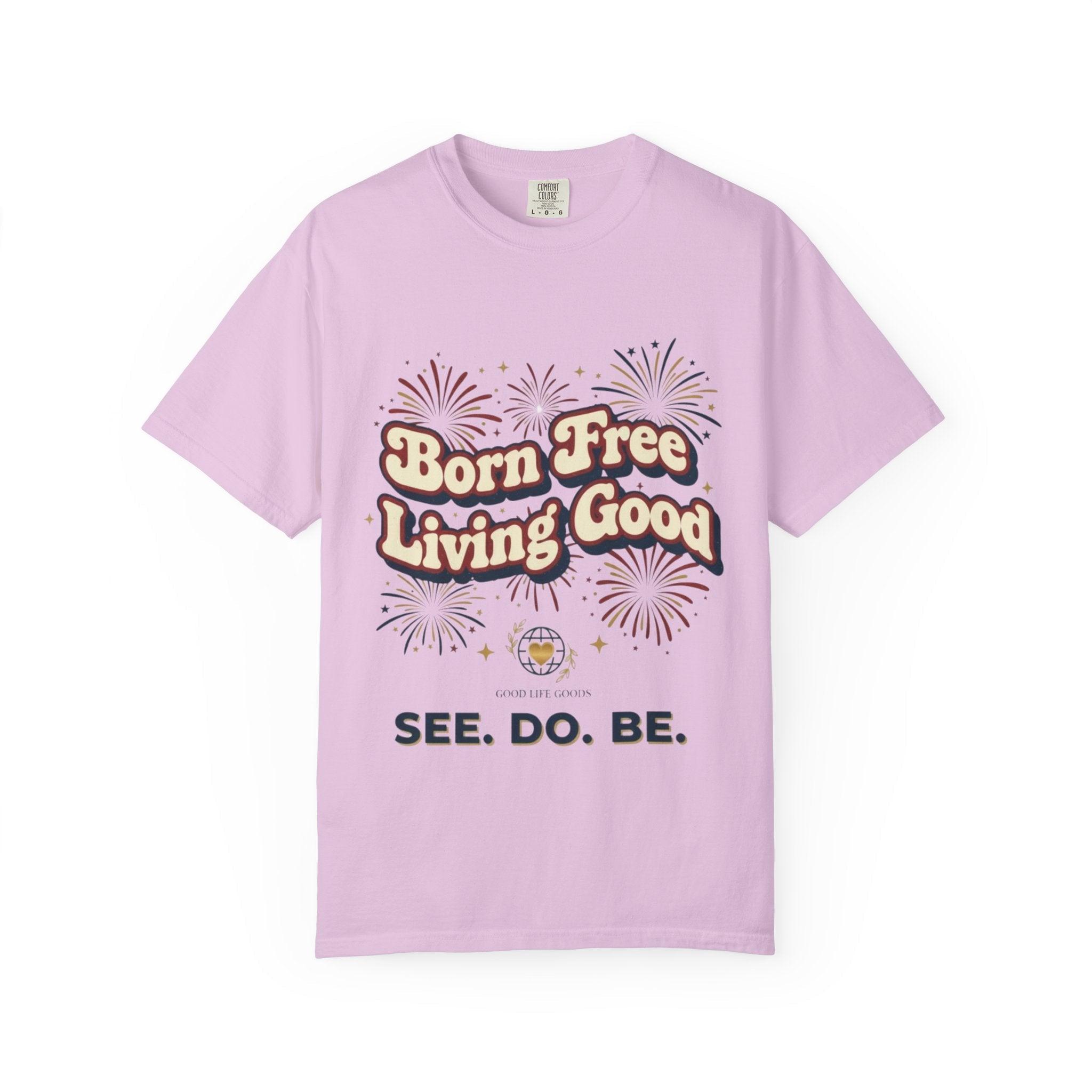 Born Free Living Good T-Shirt — SEE. DO. BE. Graphic Tee - Good Life Goods