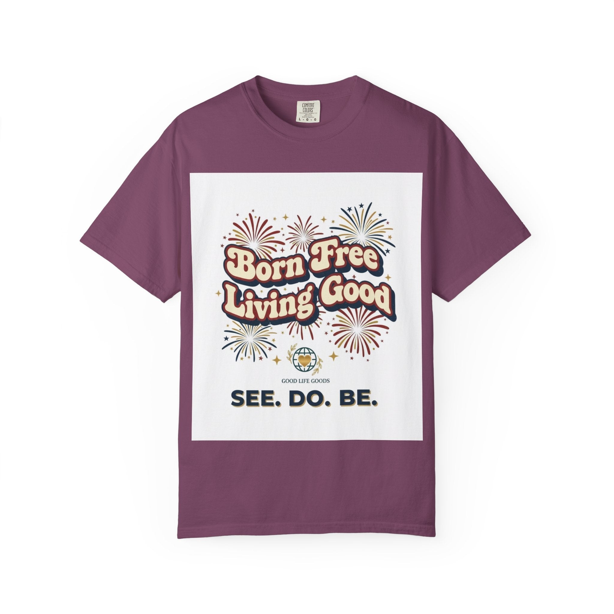 Born Free Living Good T-Shirt — SEE. DO. BE. Graphic Tee - Good Life Goods