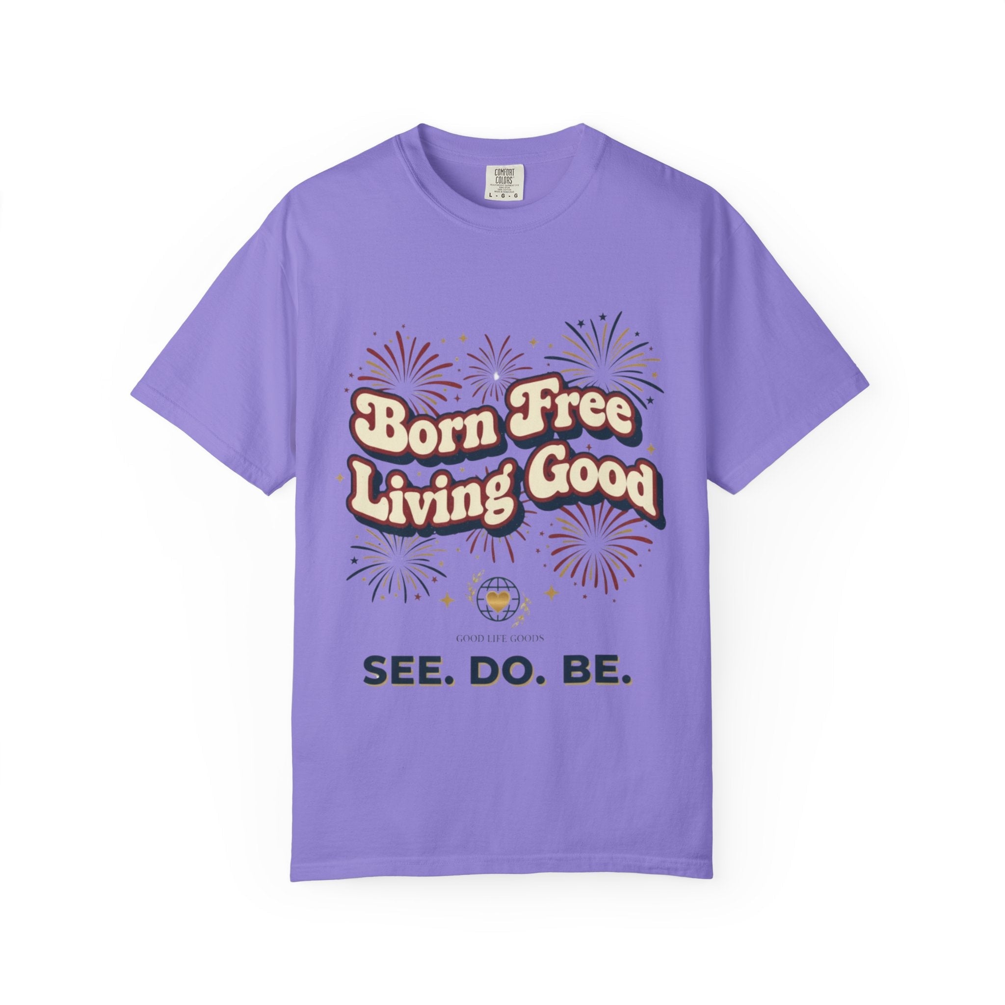 Born Free Living Good T-Shirt — SEE. DO. BE. Graphic Tee - Good Life Goods