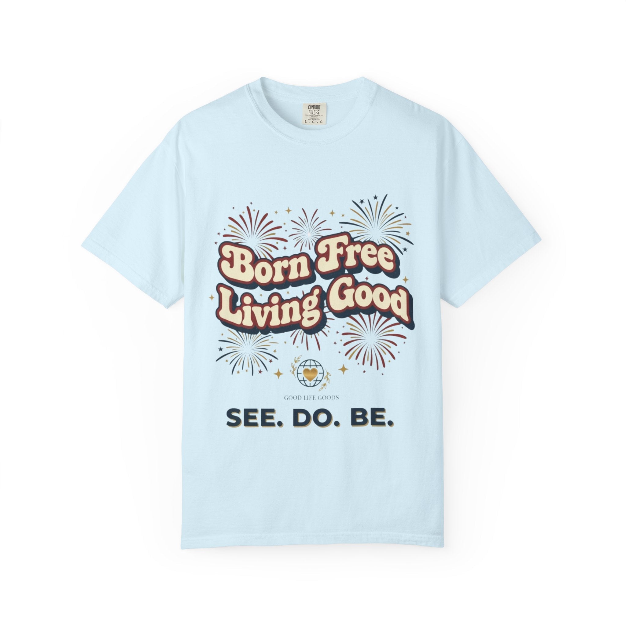 Born Free Living Good T-Shirt — SEE. DO. BE. Graphic Tee - Good Life Goods