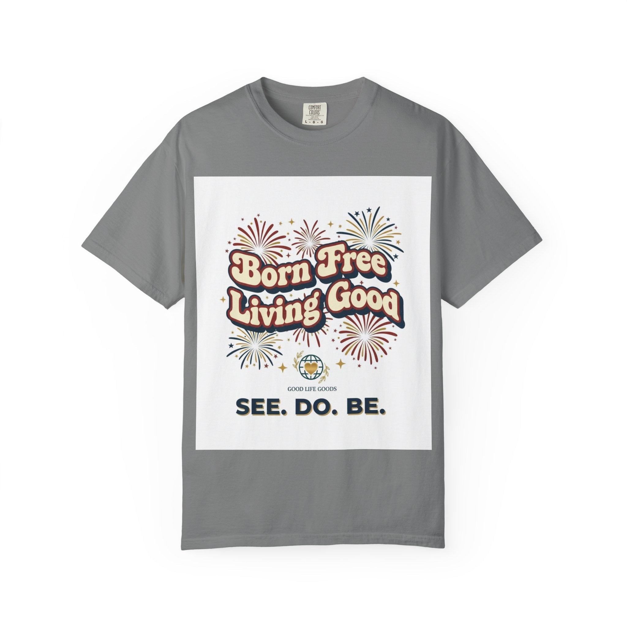 Born Free Living Good T-Shirt — SEE. DO. BE. Graphic Tee - Good Life Goods