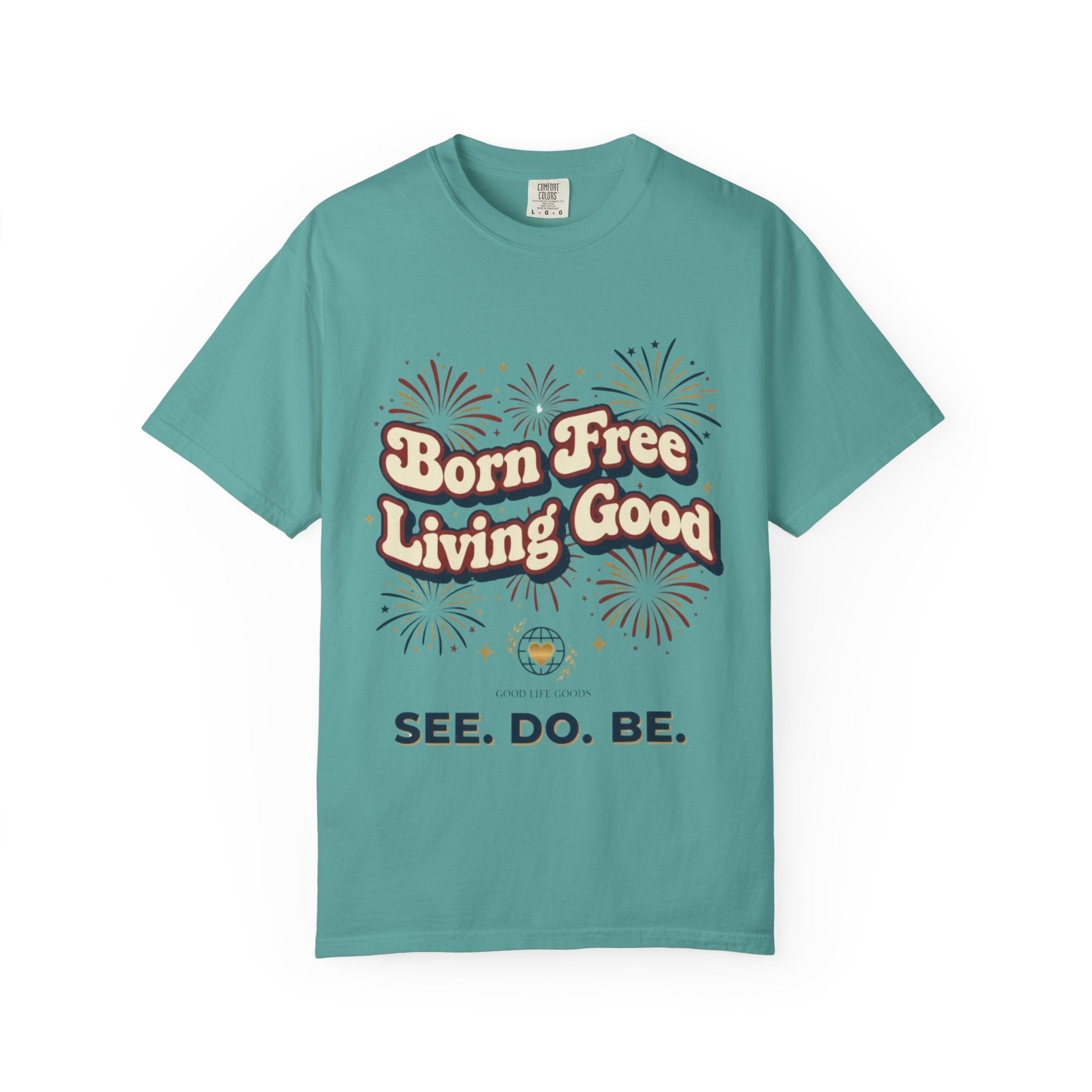 Born Free Living Good T-Shirt — SEE. DO. BE. Graphic Tee - Good Life Goods
