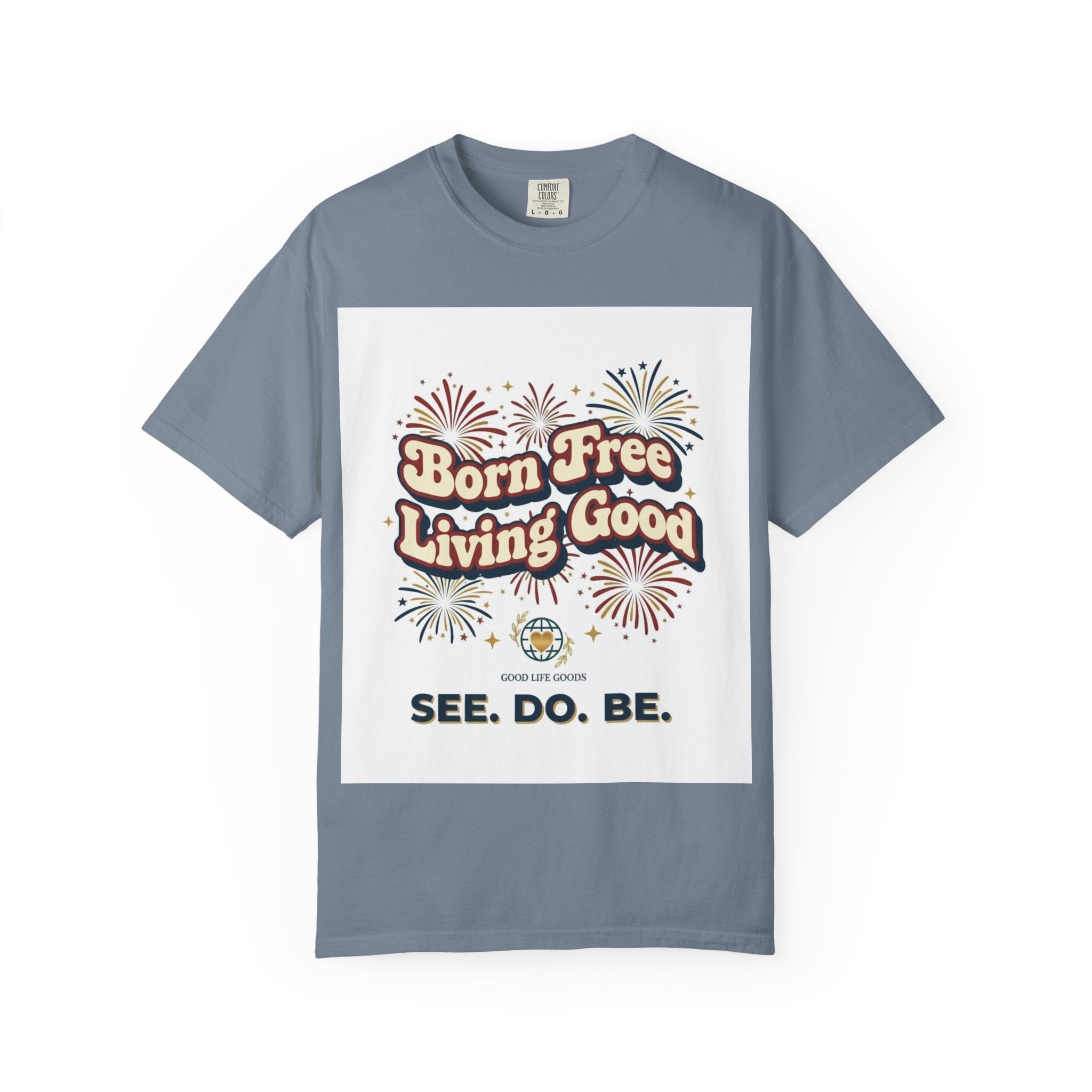 Born Free Living Good T-Shirt — SEE. DO. BE. Graphic Tee - Good Life Goods