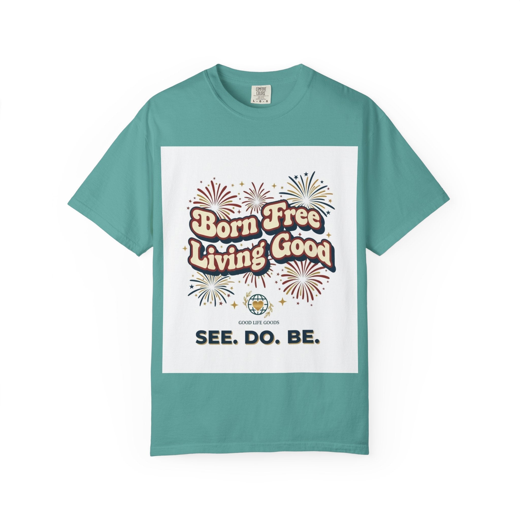 Born Free Living Good T-Shirt — SEE. DO. BE. Graphic Tee - Good Life Goods