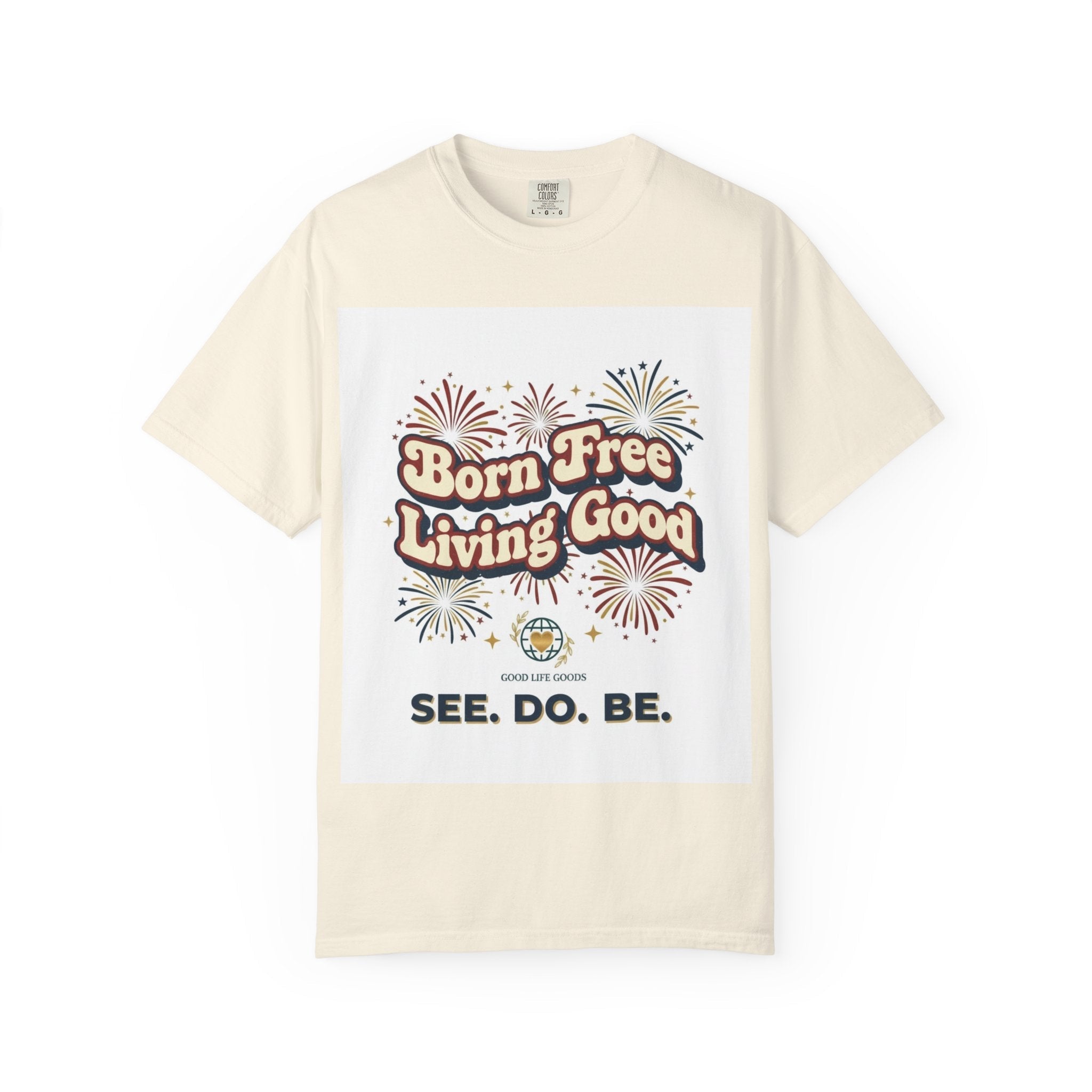Born Free Living Good T-Shirt — SEE. DO. BE. Graphic Tee - Good Life Goods