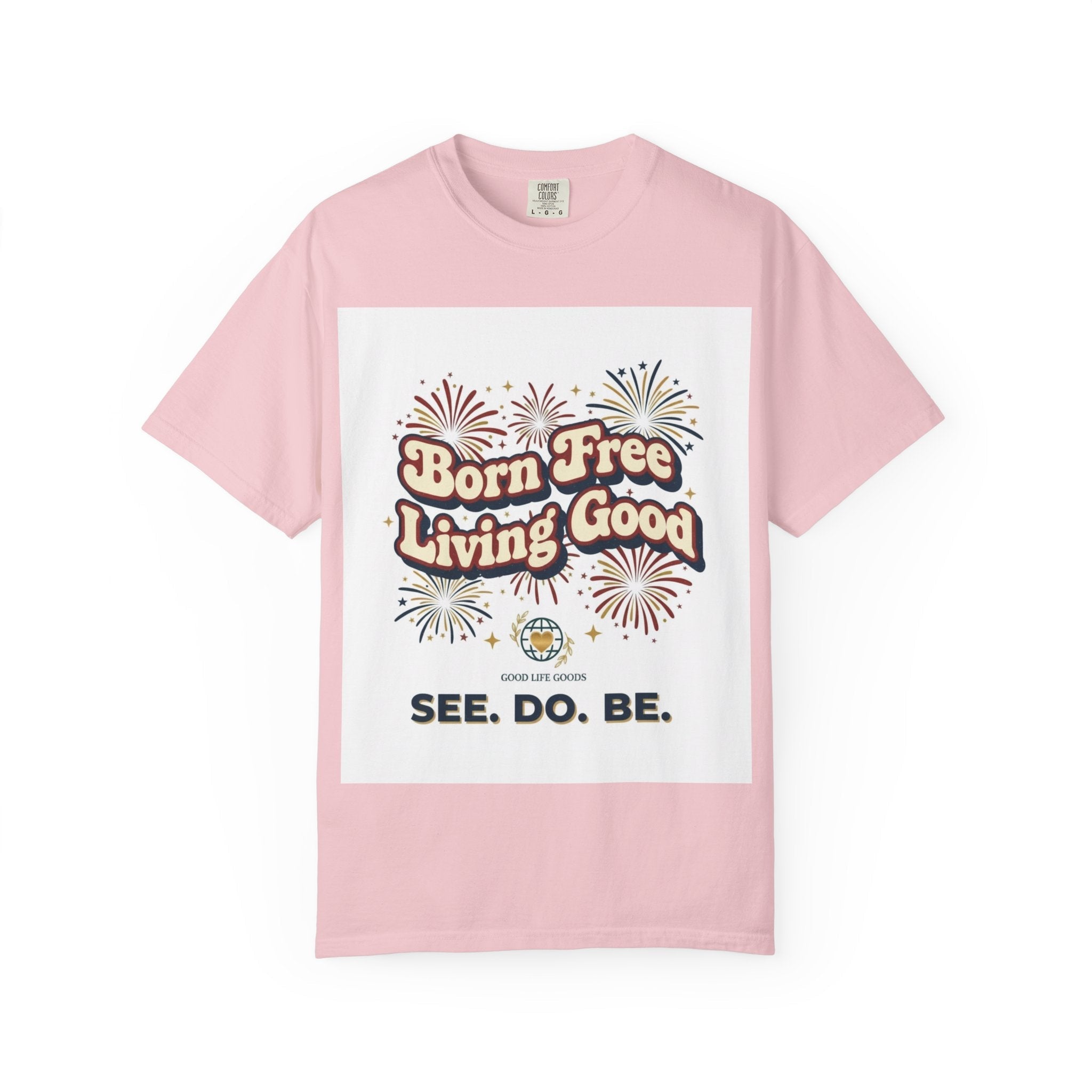 Born Free Living Good T-Shirt — SEE. DO. BE. Graphic Tee - Good Life Goods