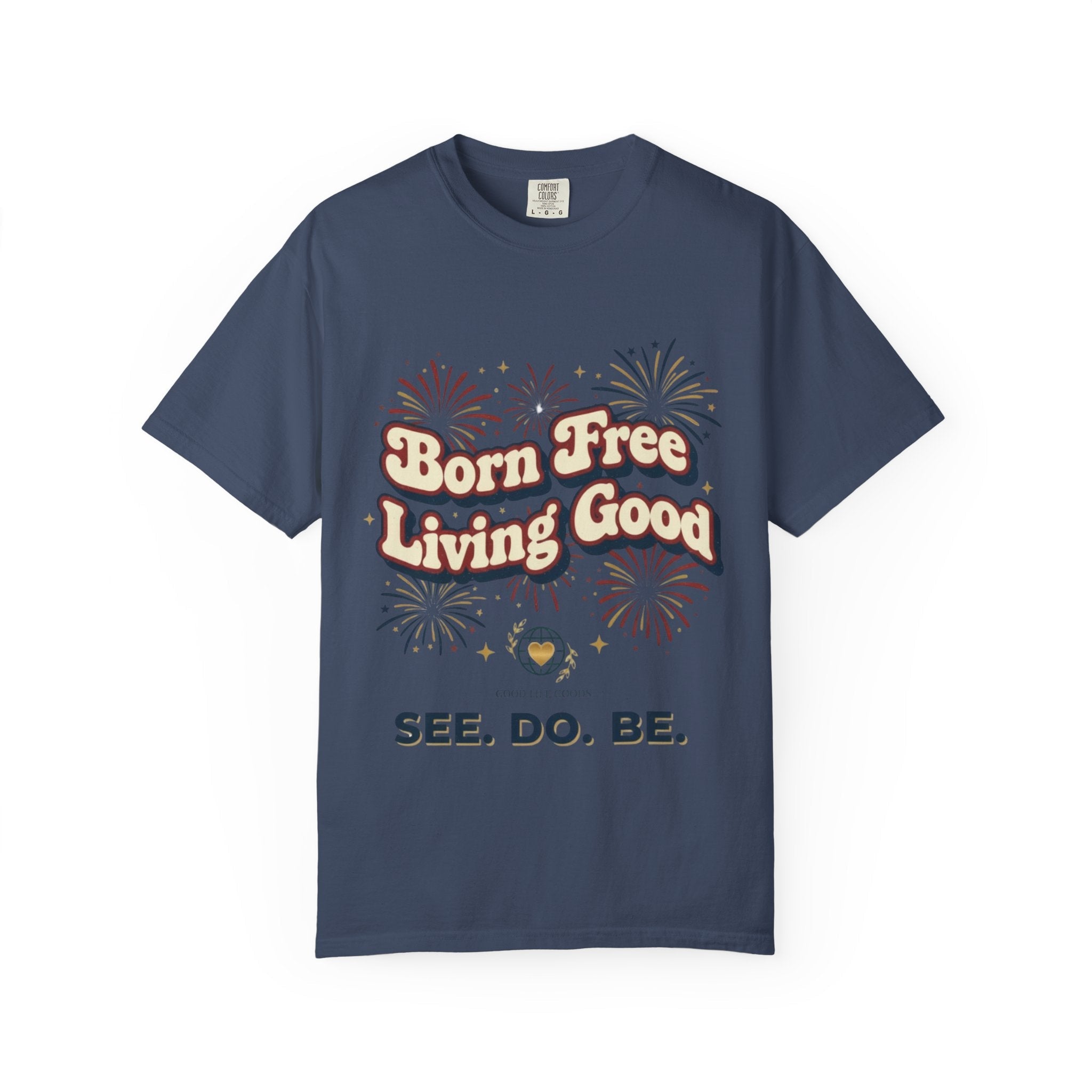 Born Free Living Good T-Shirt — SEE. DO. BE. Graphic Tee - Good Life Goods